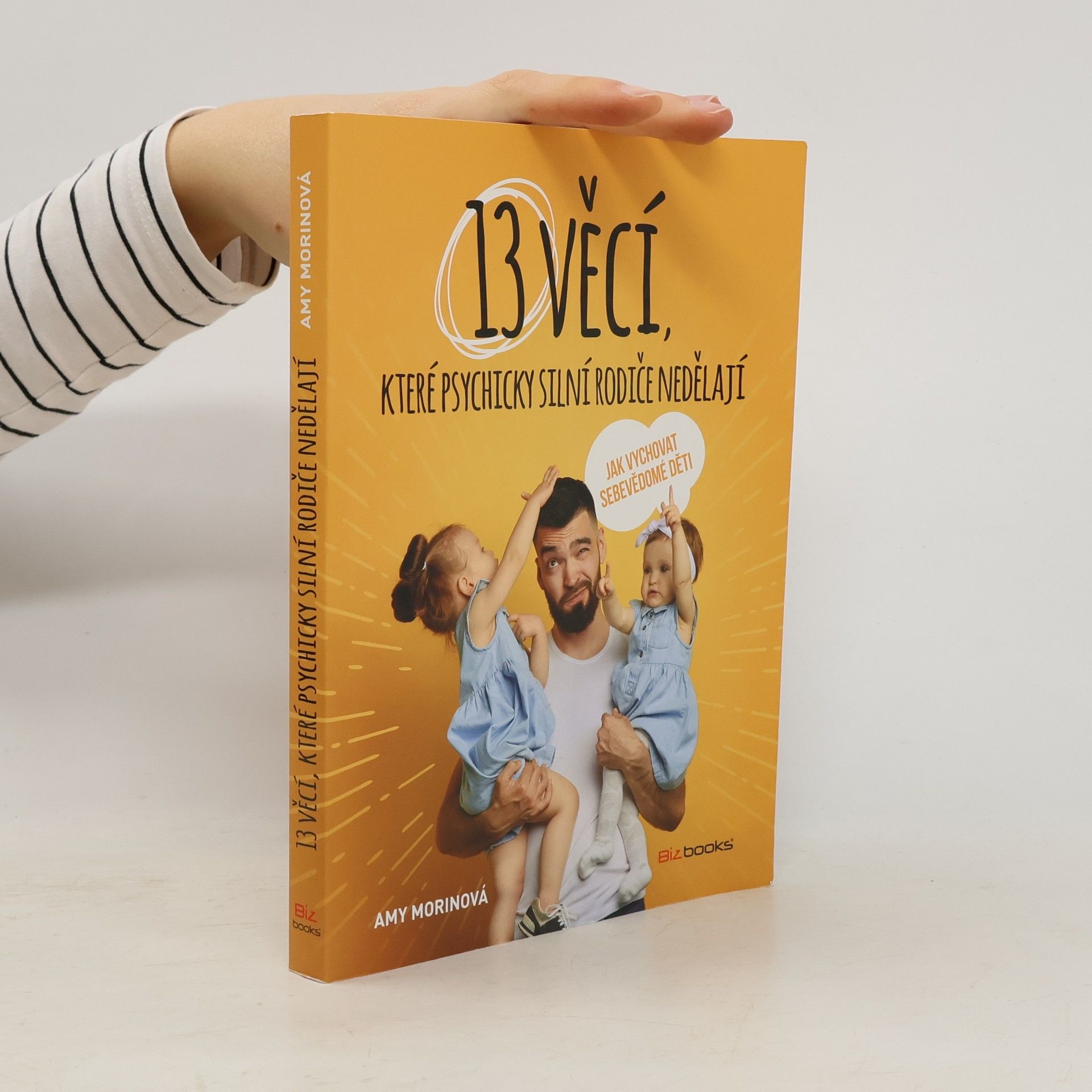 Amy Morin 13 věcí, které psychicky silní rodiče nedělají - Jak vychovat sebevědomé děti