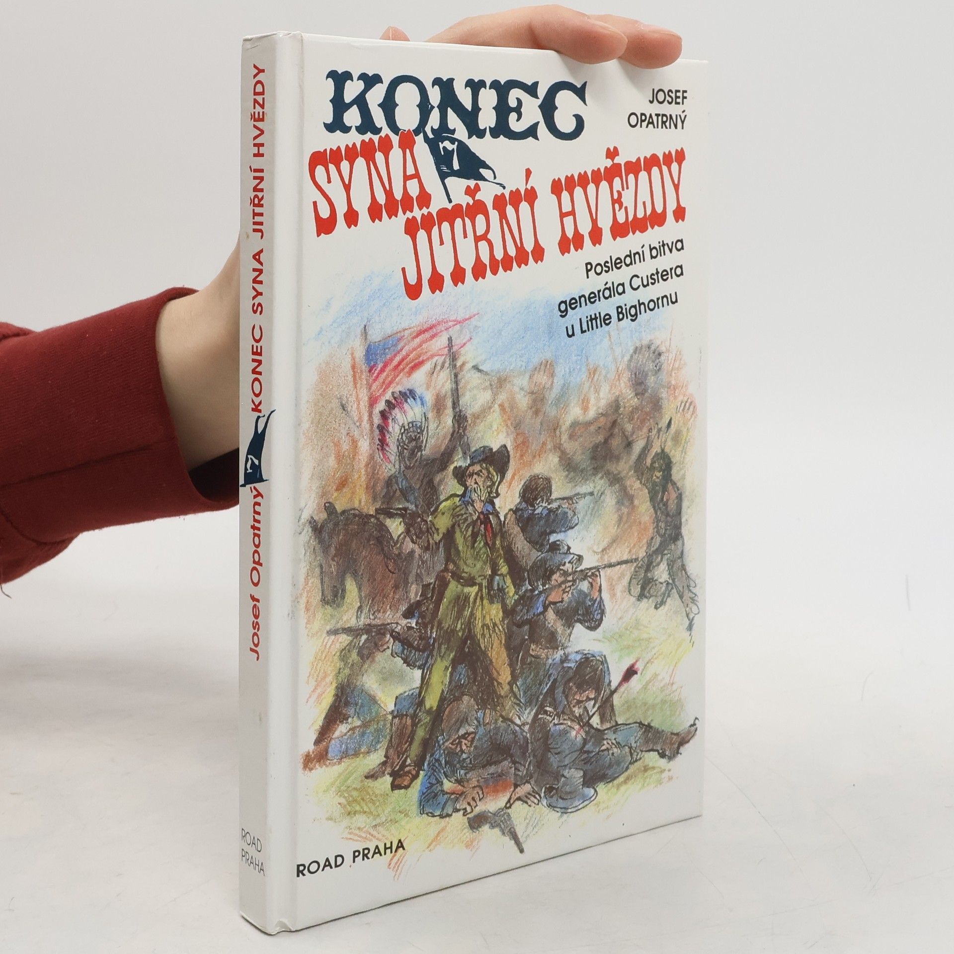 Josef Opatrný Konec syna Jitřní hvězdy. Poslední bitva generála Custera u Little Bighornu