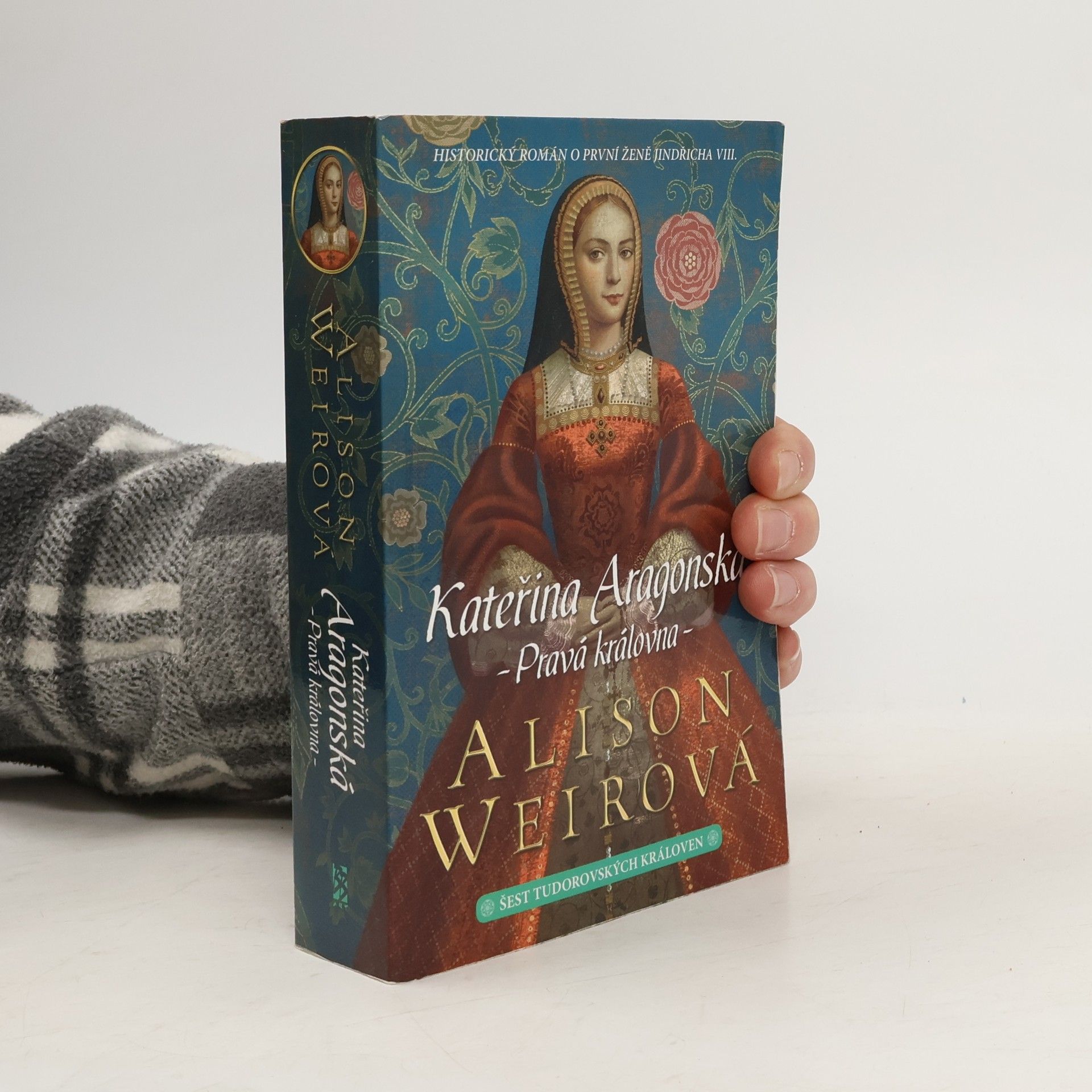 Alison Weir Šest tudorovských královen. Kateřina Aragonská : Pravá královna
