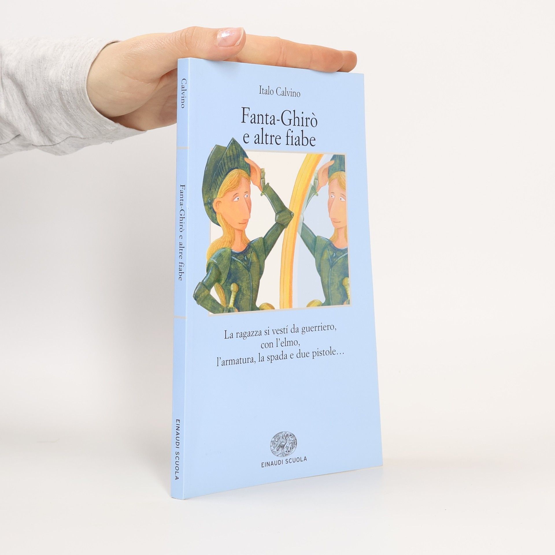 Italo Calvino Fanta-Ghirò e altre fiabe. La ragazza si vestì da guerriero, con l'elmo, l'armatura, la spada e due pistole...