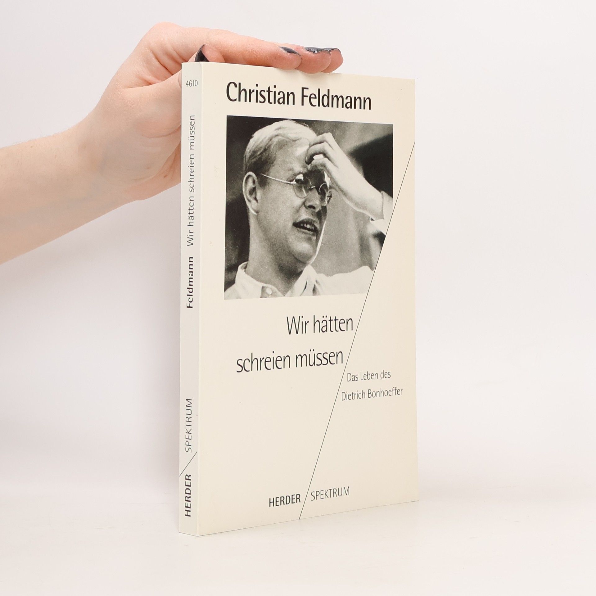 Christian Feldmann Wir hätten schreien müssen. Das Leben des Dietrich Bonhoeffer.