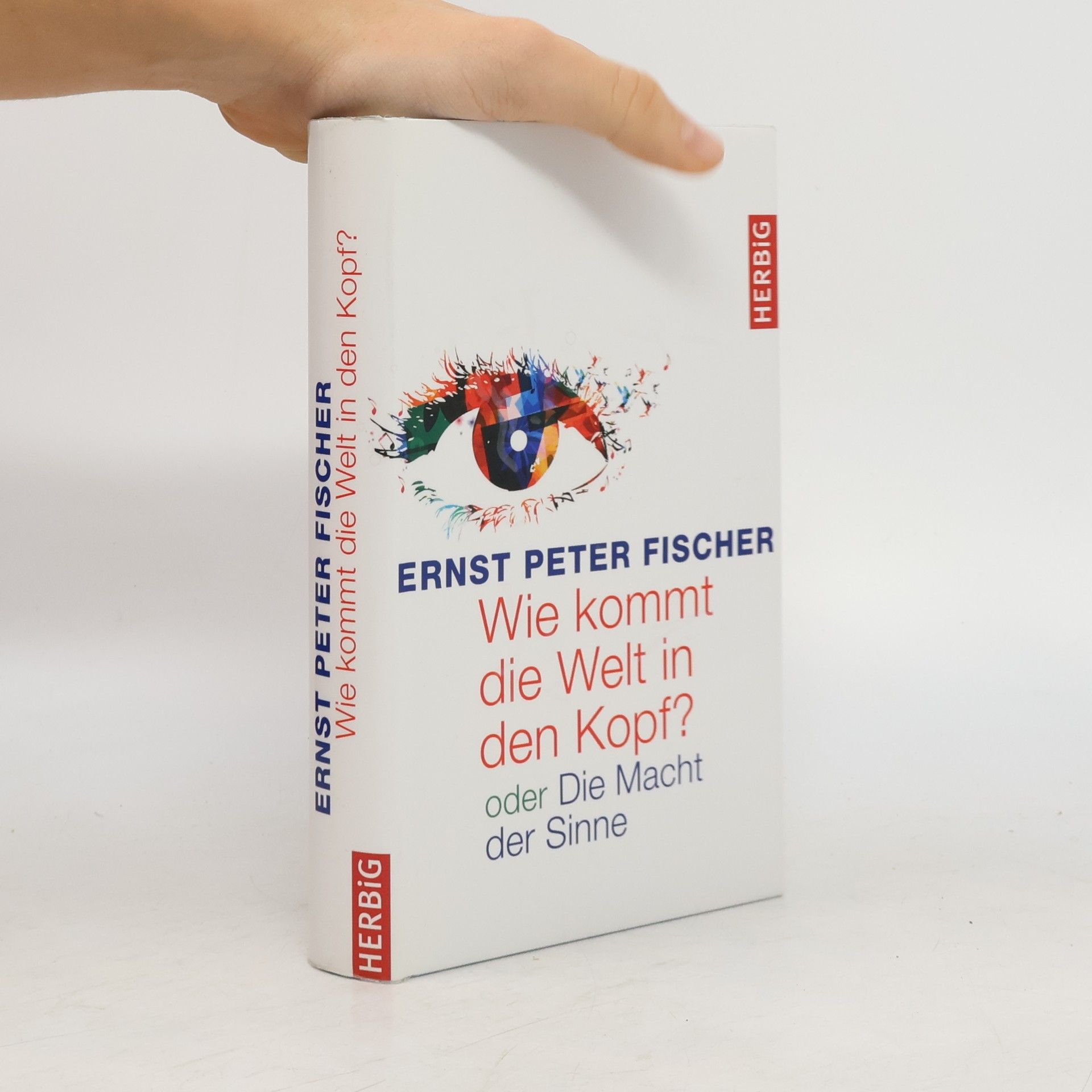 Ernst Fischer Wie kommt die Welt in den Kopf? oder die Macht der Sinne