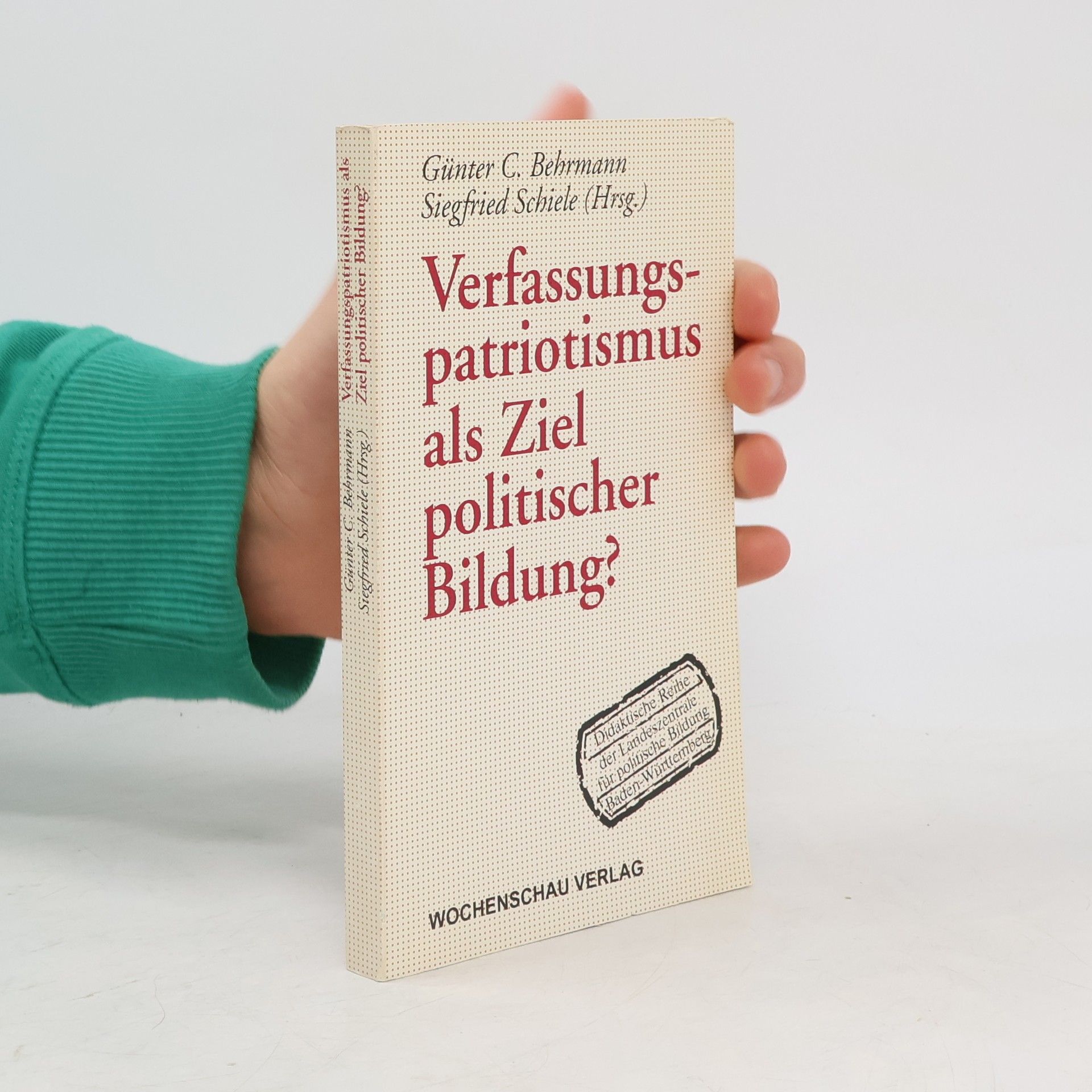Günter C. Behrmann Didaktische Reihe der Landeszentrale für politische Bildung Baden-Württemberg: Verfassungspatriotismus als Ziel politischer Bildung?