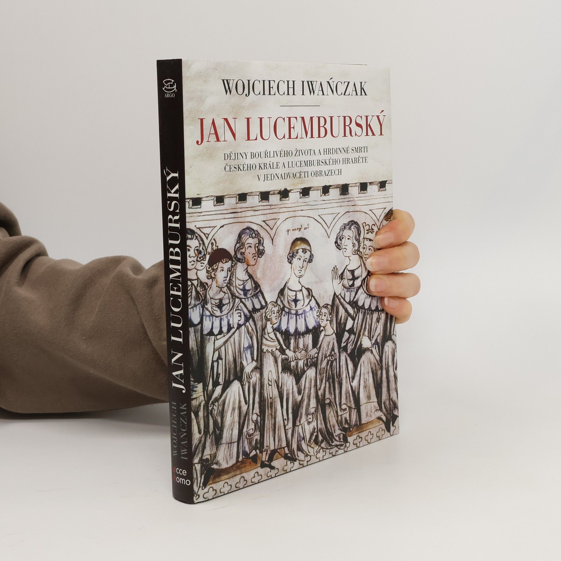 Wojciech Iwańczak Jan Lucemburský : dějiny bouřlivého života a hrdinné smrti českého krále a lucemburského hraběte v jednadvaceti obrazech