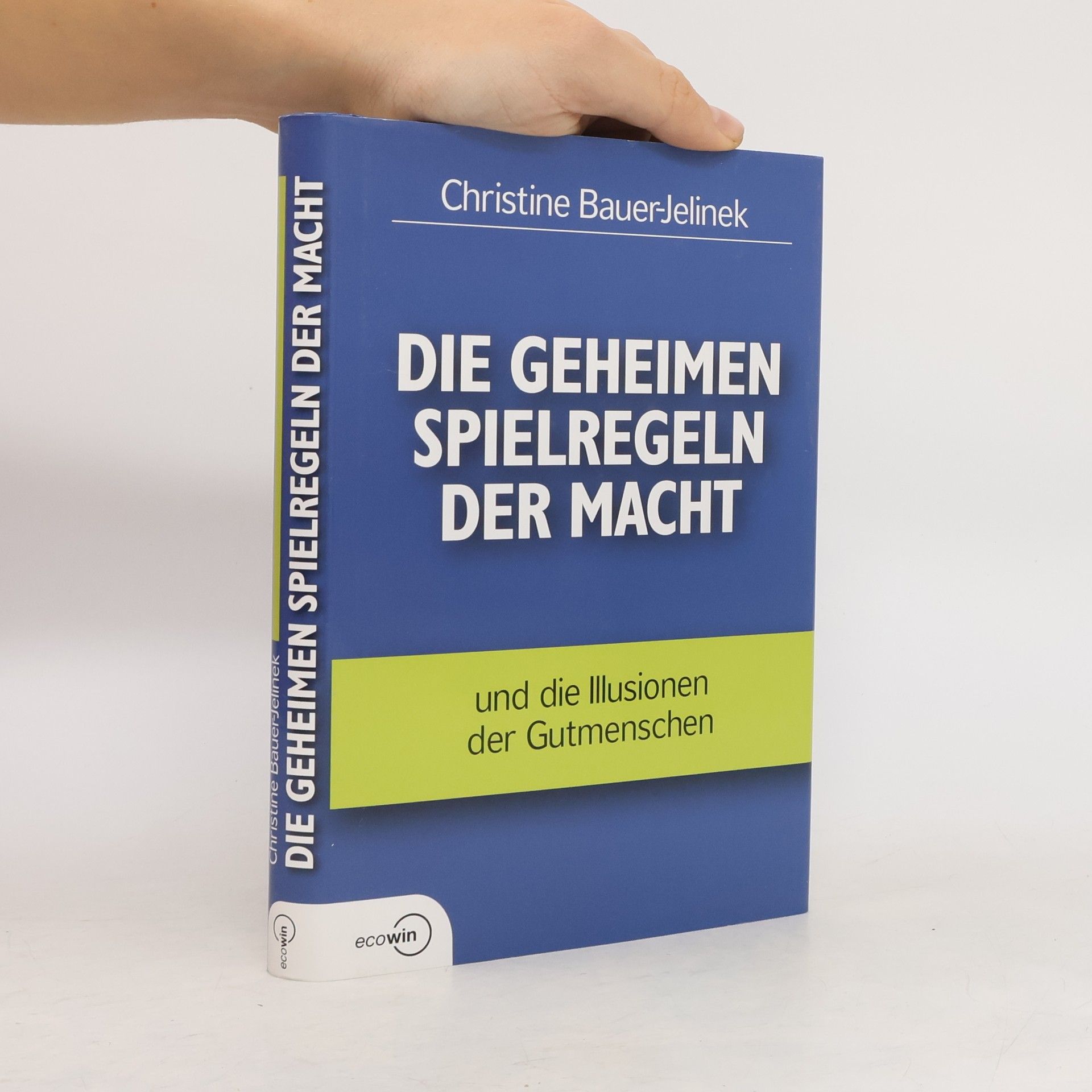Christine Bauer-Jelinek Die geheimen Spielregeln der Macht und die Illusionen der Gutmenschen