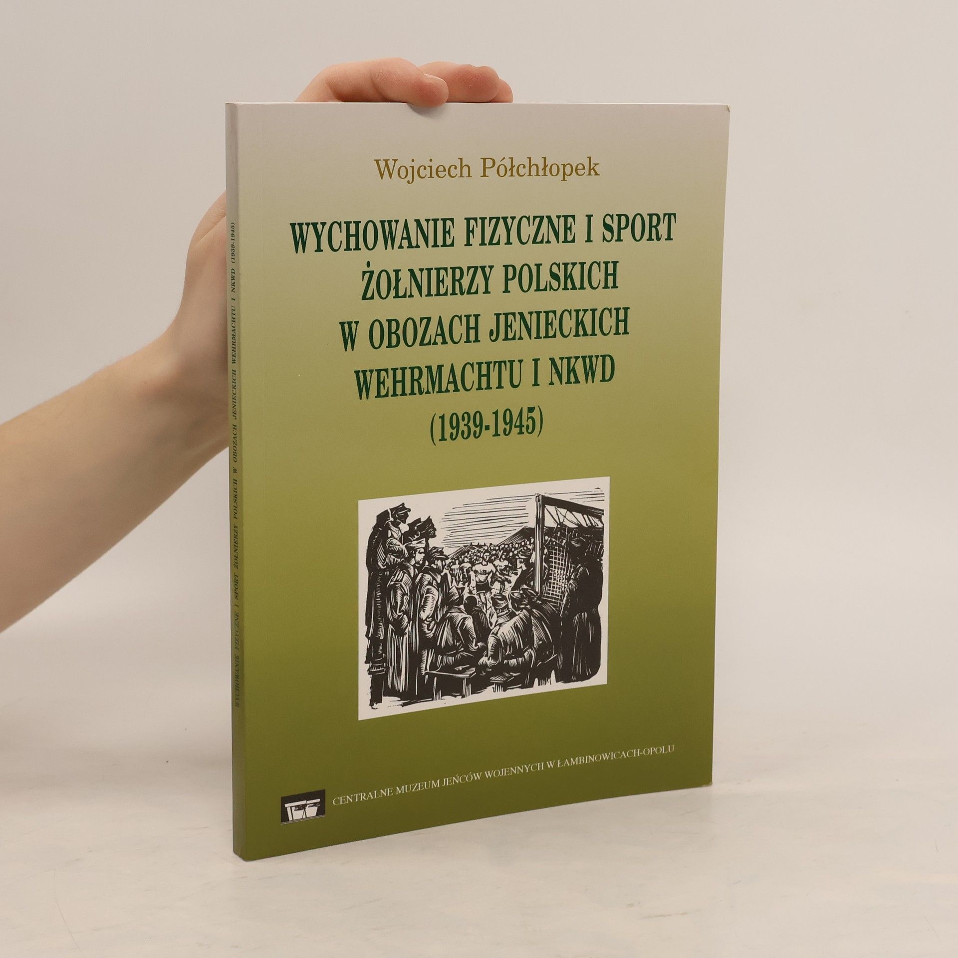 Wojciech Półchłopek Wychowanie fizyczne i sport żołnierzy polskich w obozach jenieckich Wehrmachtu i NKWD (1939-1945)