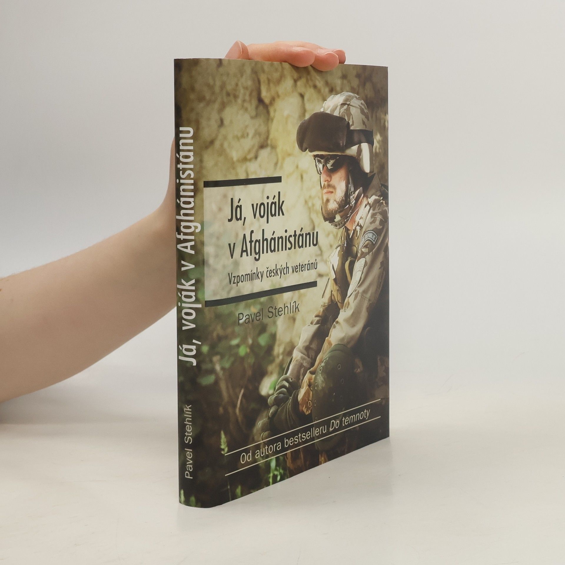 Pavel Stehlík Já, voják v Afghánistánu: Vzpomínky českých veteránů