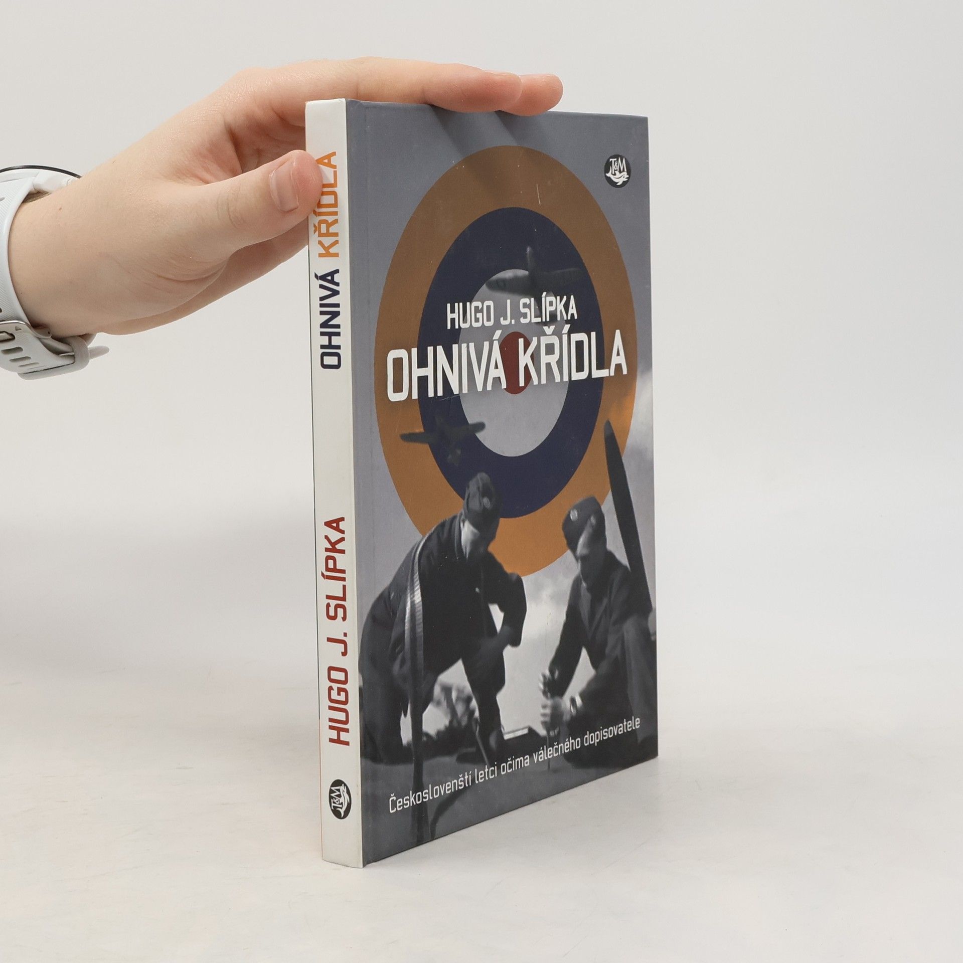 Hugo J. Slípka Ohnivá křídla: Českoslovenští letci očima válečného dopisovatele