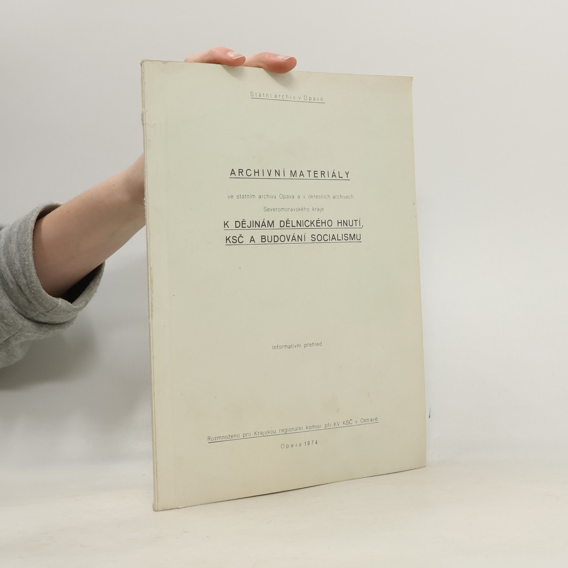 Collectif d'auteurs Archivní materiály ve státním archivu Opava a v okresních archivech Severomoravského kraje k dějinám dělnického hnutí, KSČ a budování socialismu