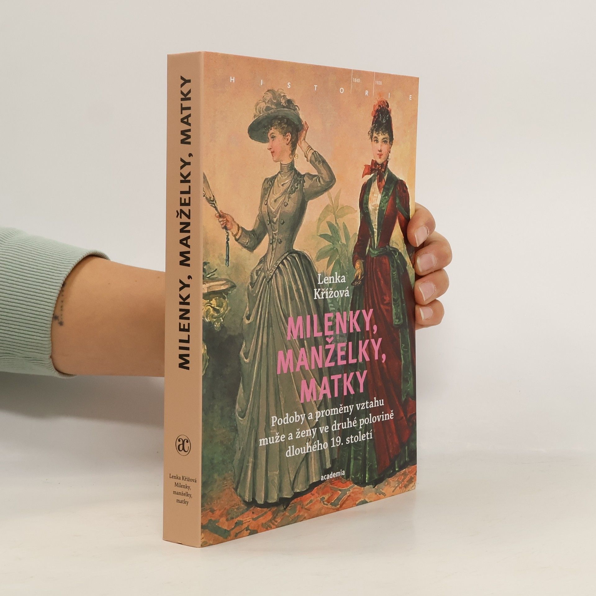 Lenka Křížová Milenky, manželky, matky: Podoby a proměny vztahu muže a ženy ve druhé polovině dlouhého 19. století