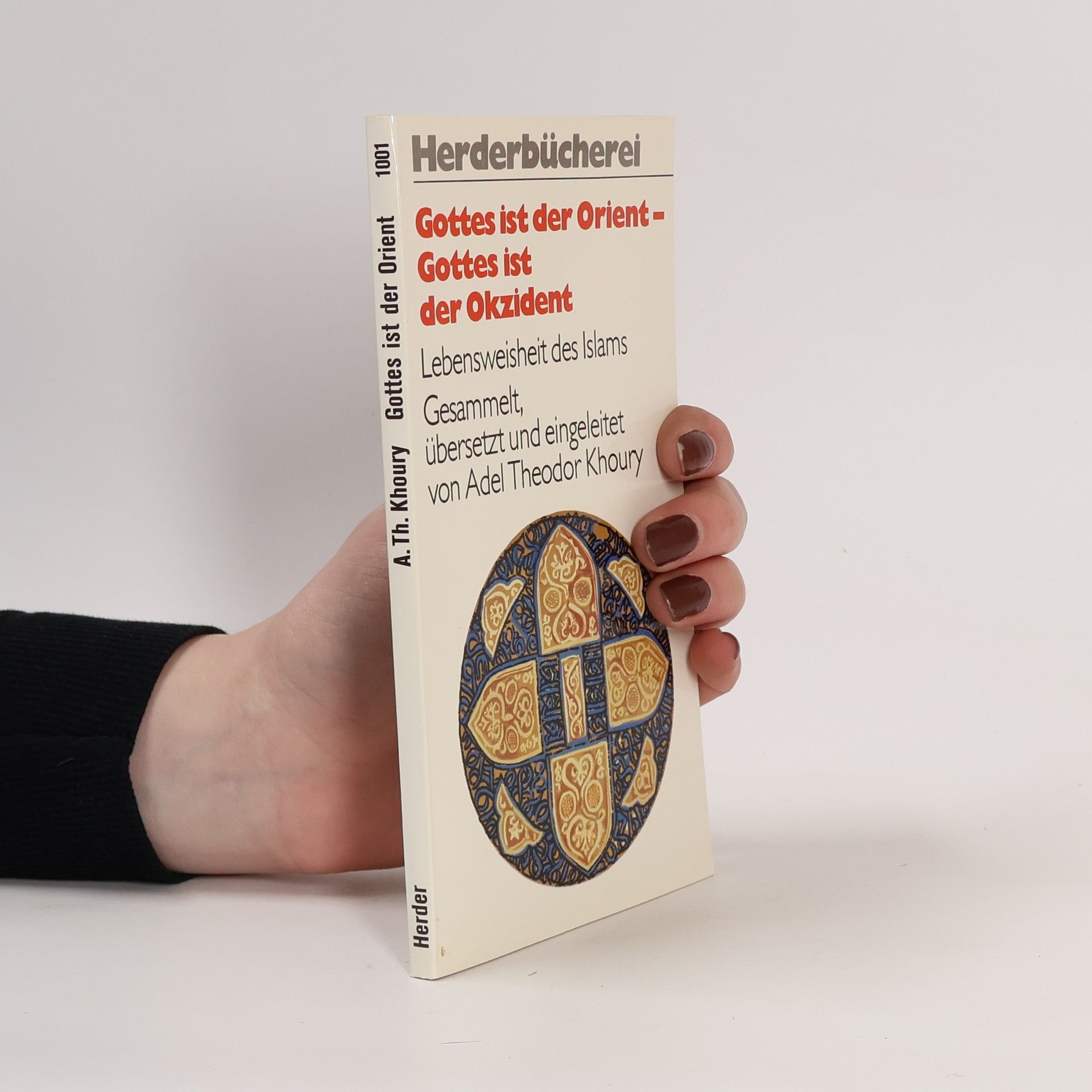 Adel-Theodor Khoury Gottes ist der Orient - Gottes ist der Okzident. Lebensweisheit des Islams.