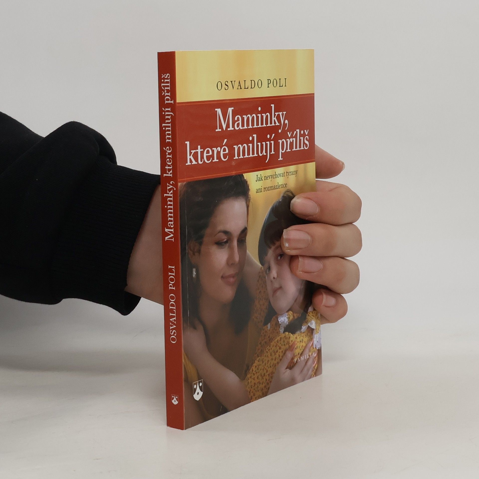 Osvaldo Poli Maminky, které milují příliš : jak nevychovat tyrany ani rozmazlence