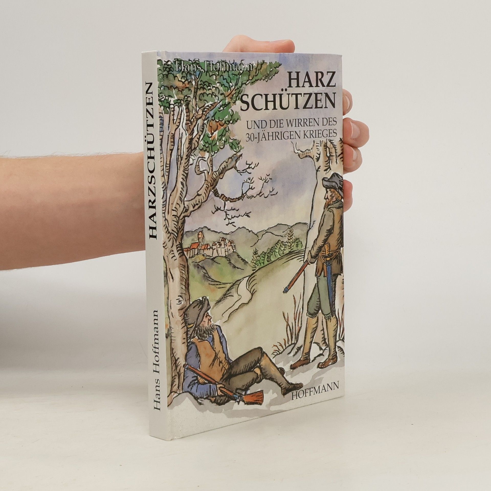 Hans Hoffmann Harzschützen und die Wirren des 30jährigen Krieges