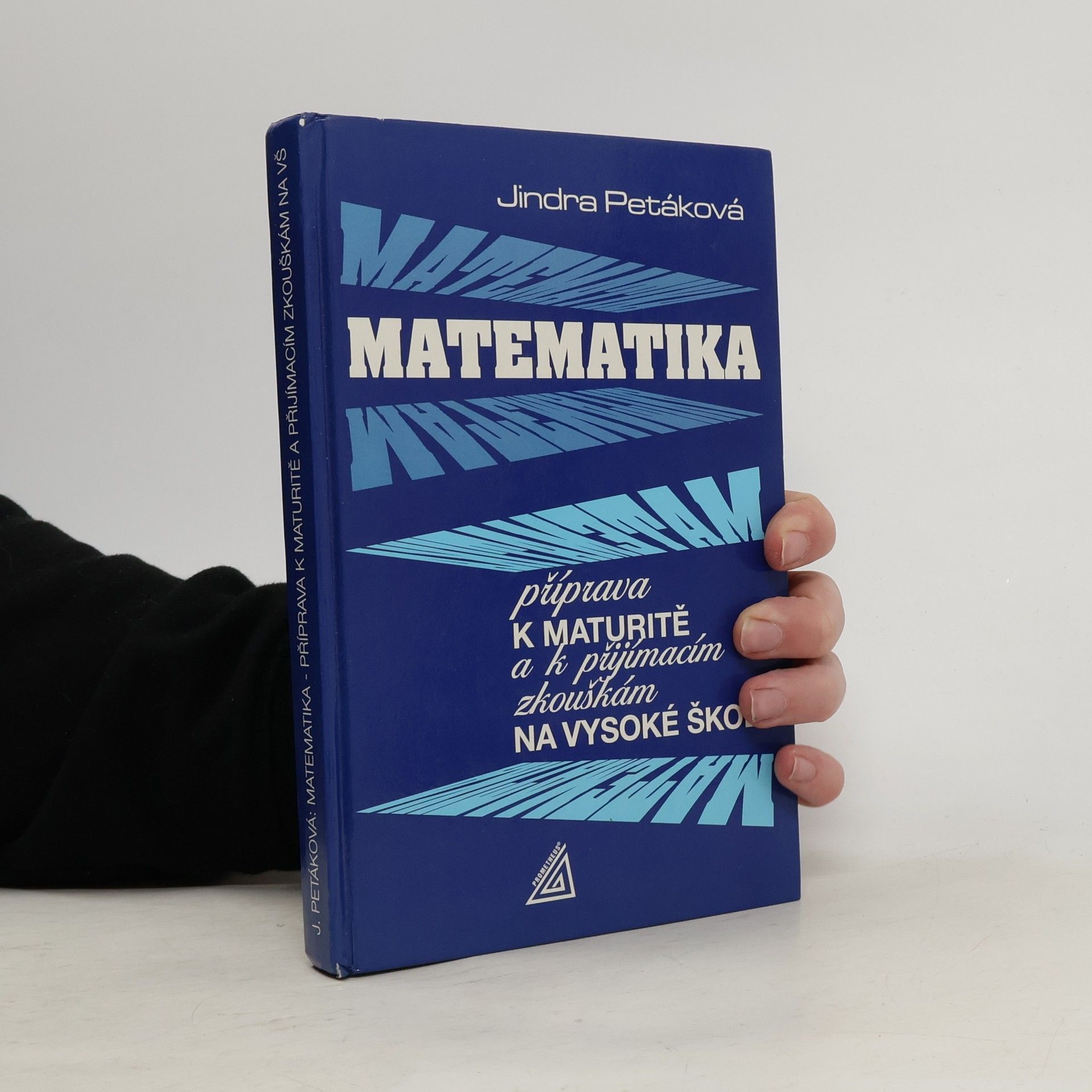 Jindra Petáková Matematika. Příprava k maturitě a k přijímacím zkouškám na vysoké školy