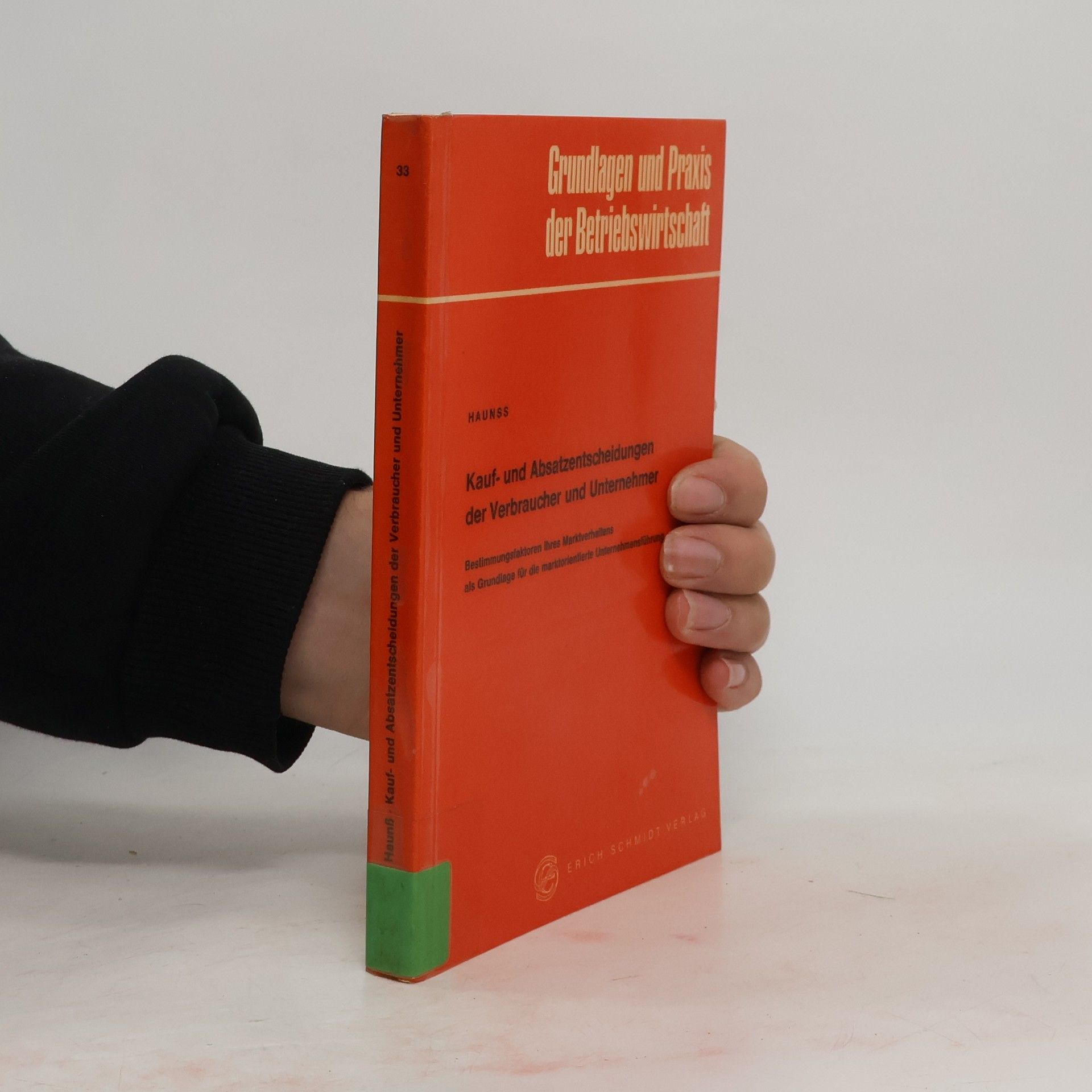 Peter Haunss Grundlagen und Praxis der Betriebswirtschaft - 33: Kauf- und Absatzentscheidungen der Verbraucher und Unternehmer