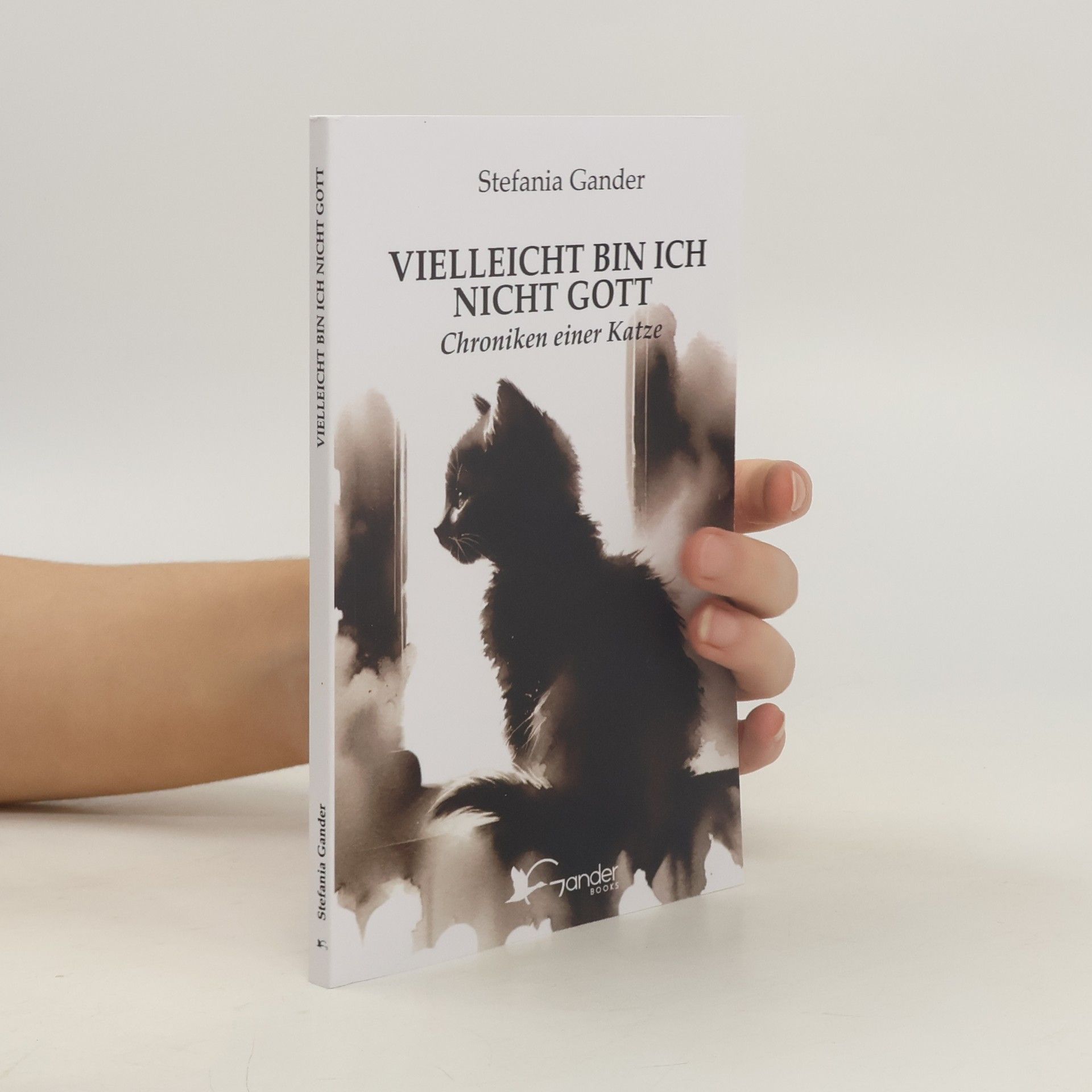 Stefania Gander Vielleicht bin ich nicht Gott. Chroniken einer Katze
