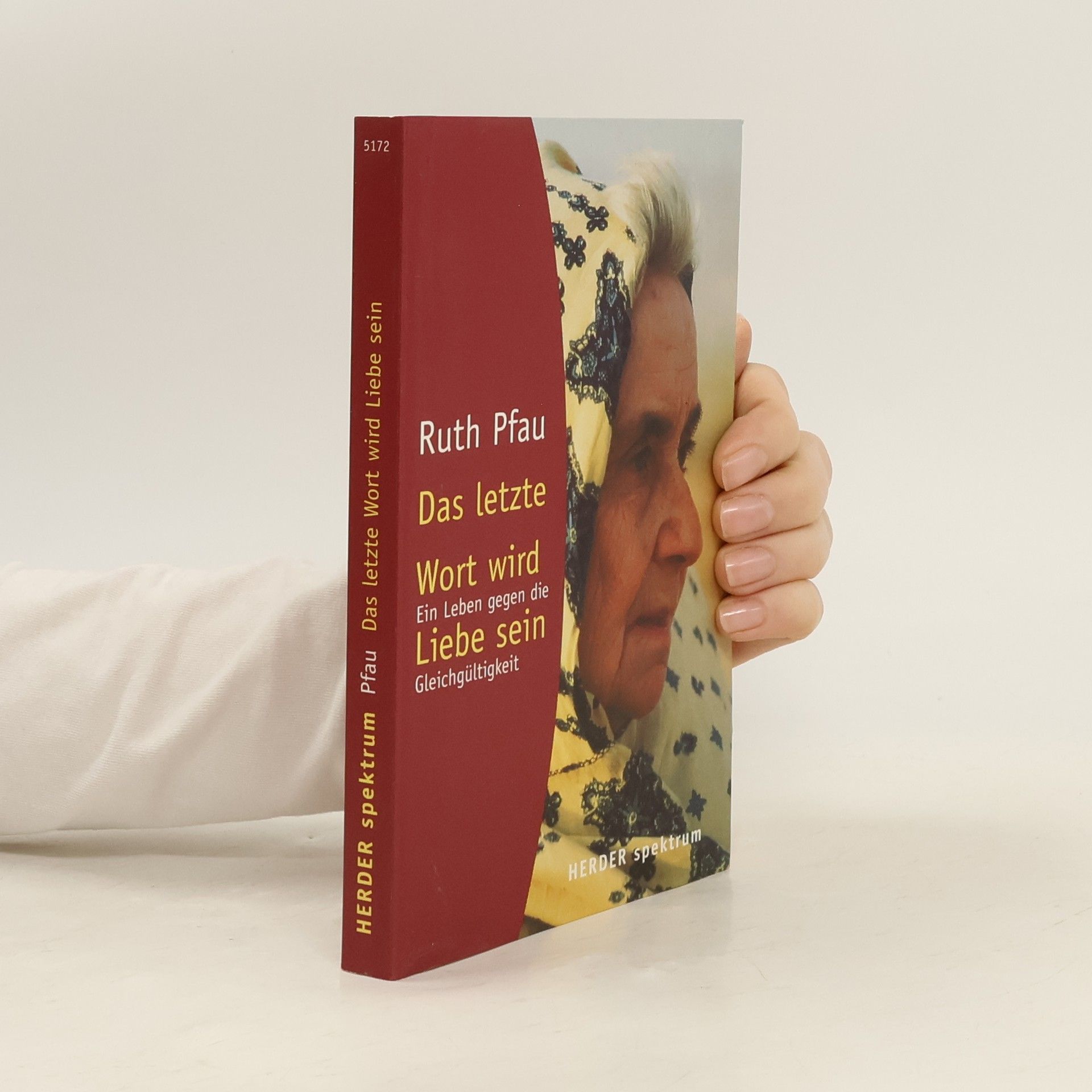 Ruth Pfau Das letzte Wort wird Liebe sein. Ein Leben gegen die Gleichgültigkeit