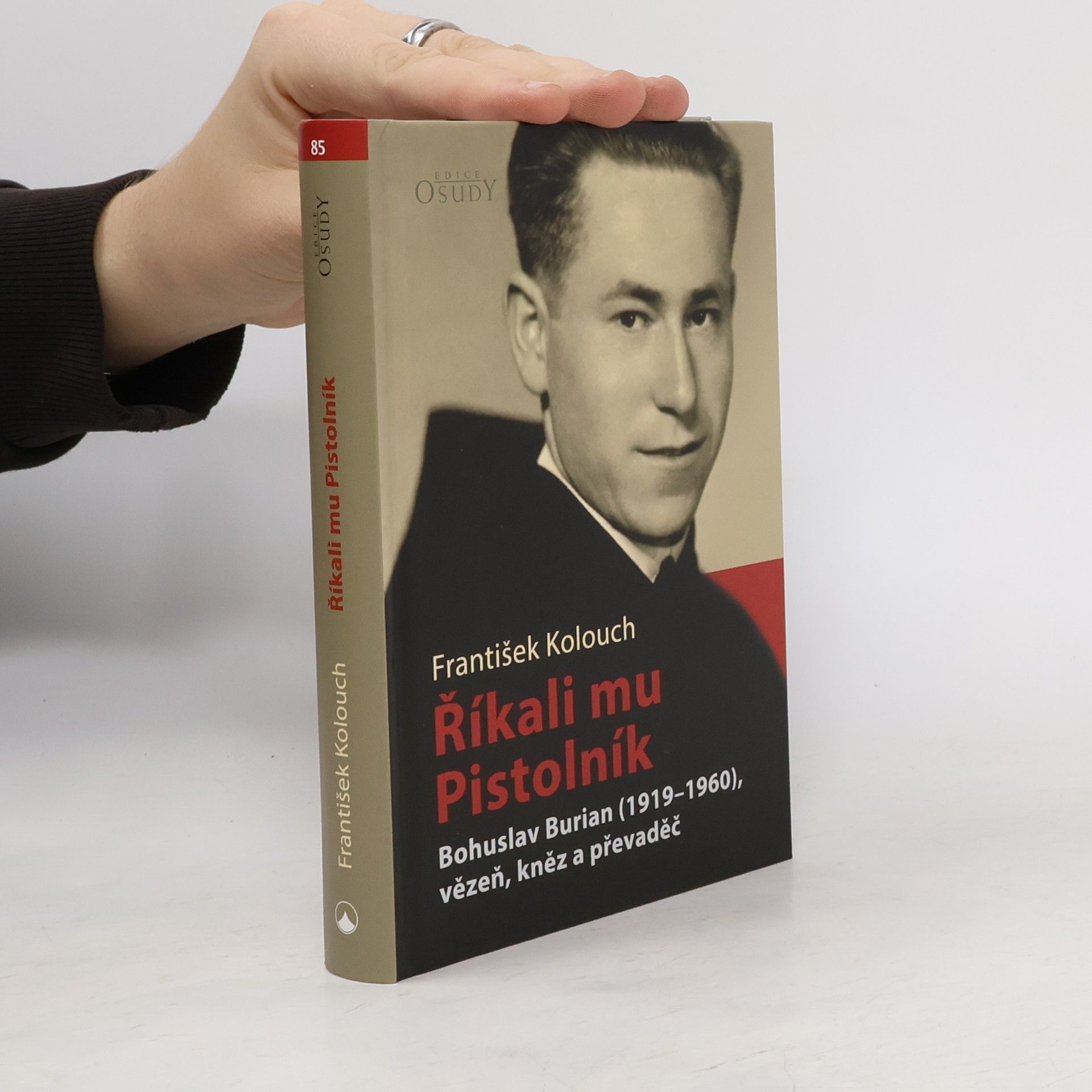 František Kolouch Říkali mu Pistolník. Bohuslav Burian (1919-1960), vězeň, kněz a převaděč