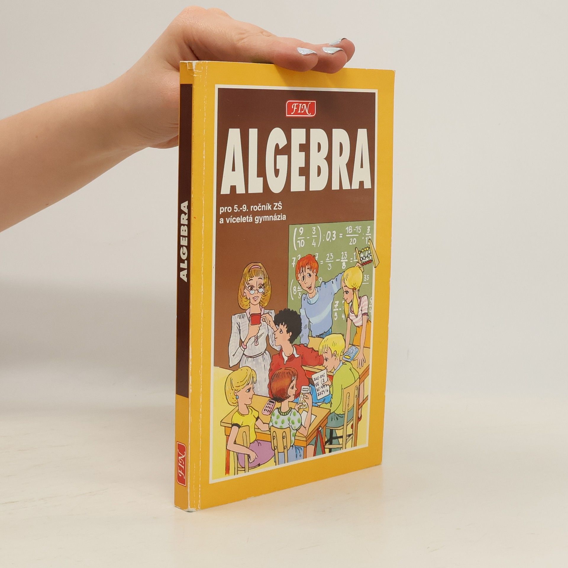 Antonín Šplíchal Algebra pro žáky 5. - 9. tříd ZŠ, studenty víceletých gymnázií a třídy s rozšířenou výukou matematiky