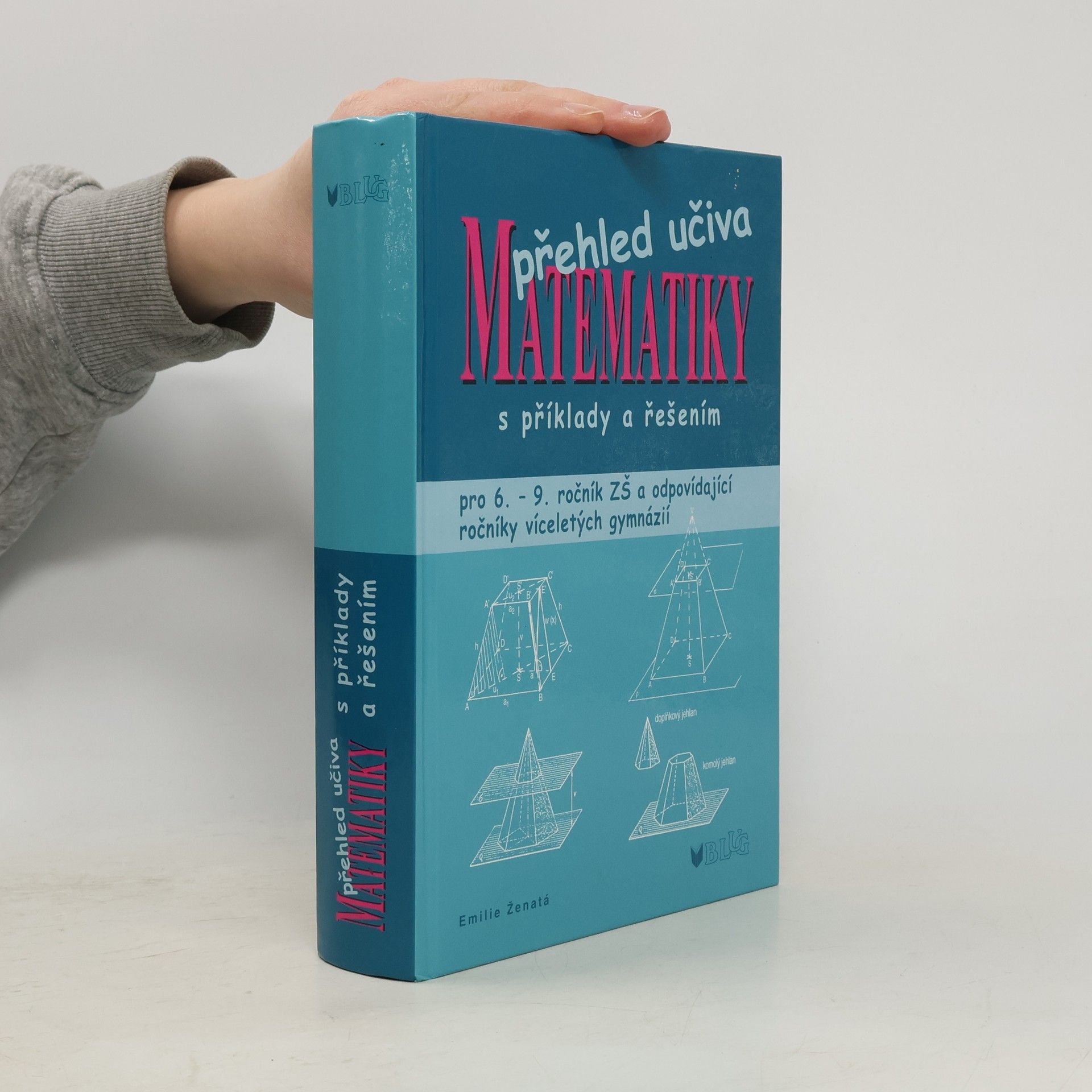 Emílie Ženatá Přehled učiva matematiky: Pro 6. - 9. ročník ZŠ a víceletá gymnázia, s příklady a řešením