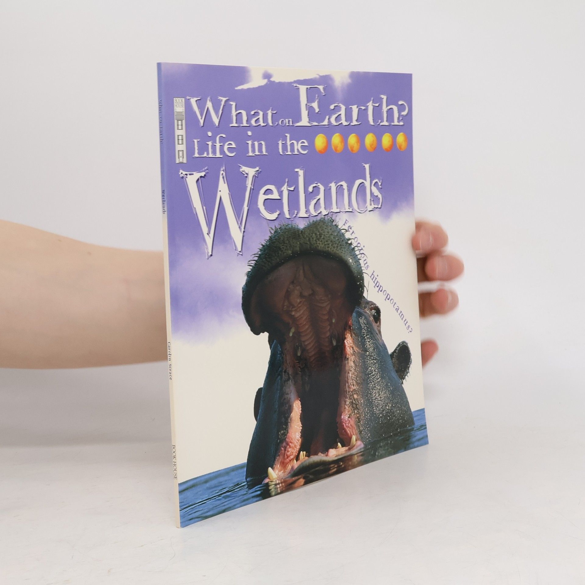 Carolyn Scrace What on Earth? Life in the Wetlands
