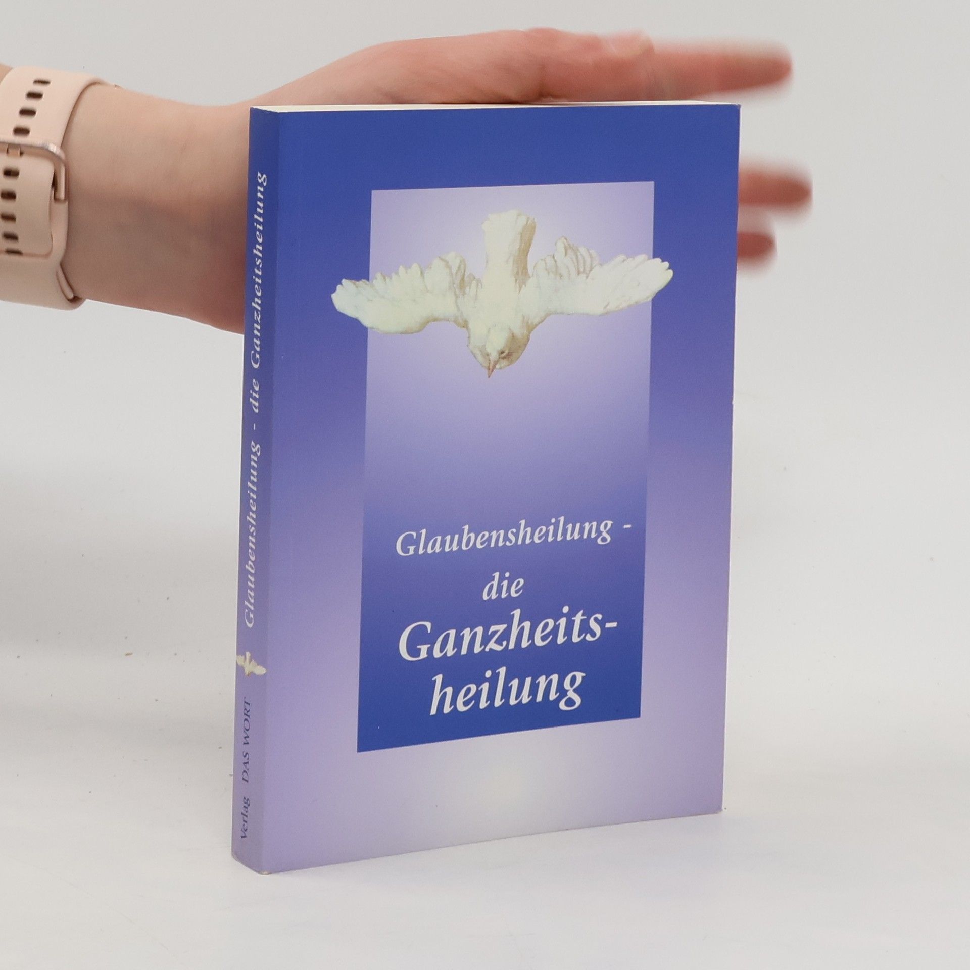 Autorenkollektiv Glaubensheilung - die Ganzheits-Heilung