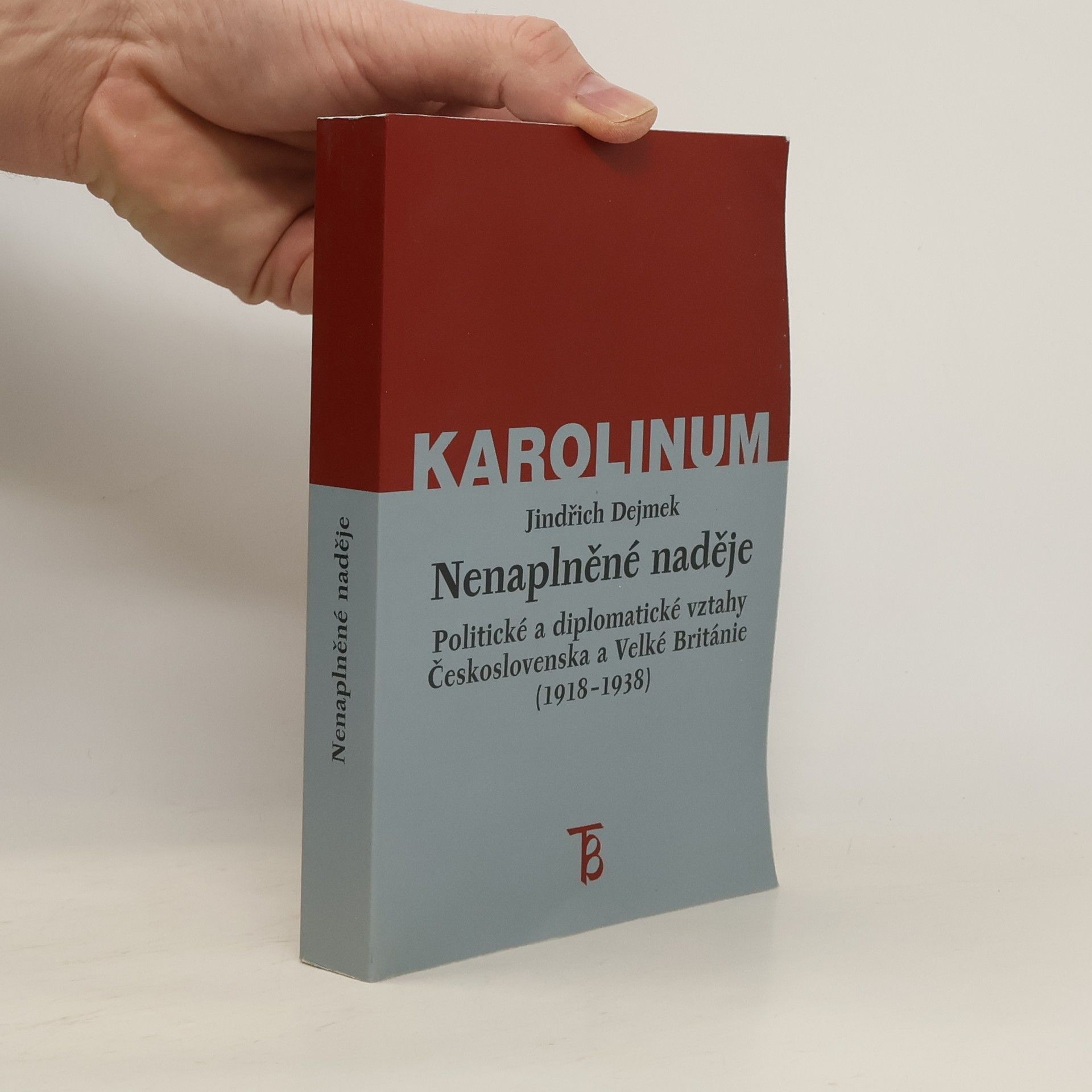 Jindřich Dejmek Nenaplněné naděje: Politické a diplomatické vztahy Československa a Velké Británie od zrodu První republiky po konferenci v Mnichově (1918–1938)