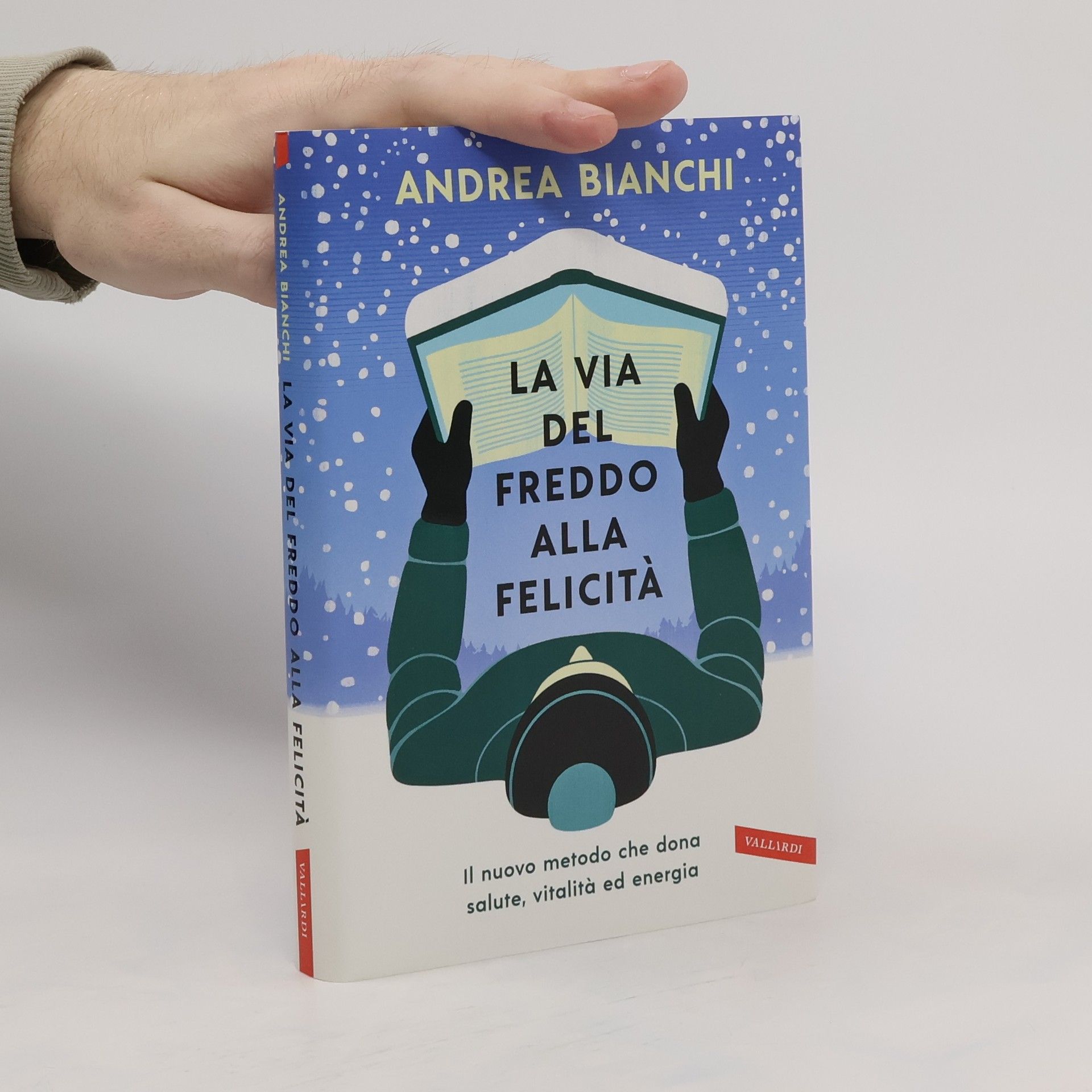 Andrea Bianchi La via del freddo alla felicità. Il nuovo metodo che dona salute, vitalità ed energia