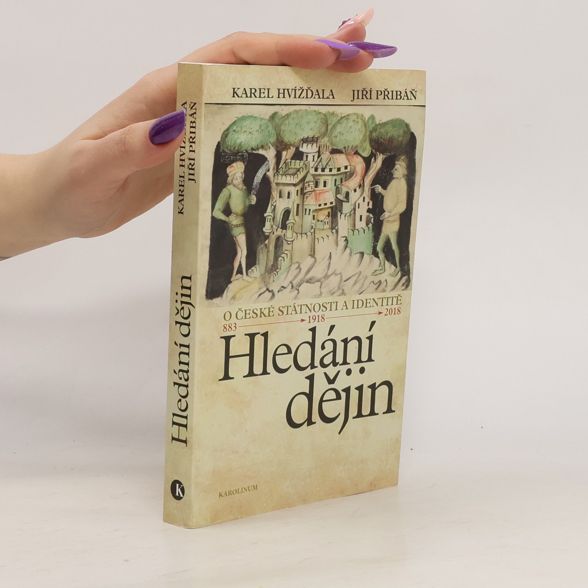 Karel Hvížďala Hledání dějin. O české státnosti a identitě. 883 - 1918 - 2018