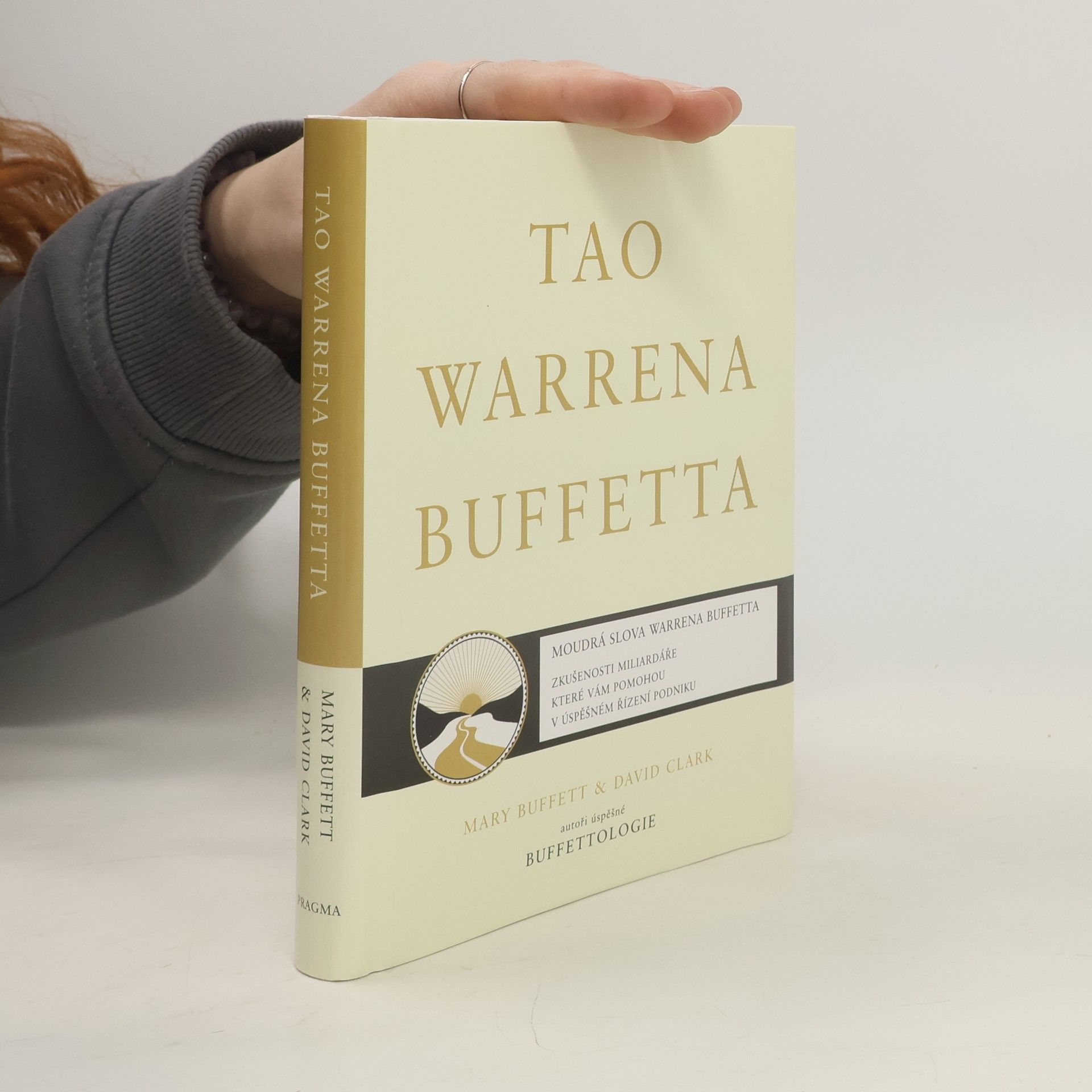 David Clark Tao Warrena Buffetta : moudrá slova Warrena Buffetta : citáty a interpretace, které vám pomohou na cestě k miliardovému bohatství a osvícenému spravování podniku