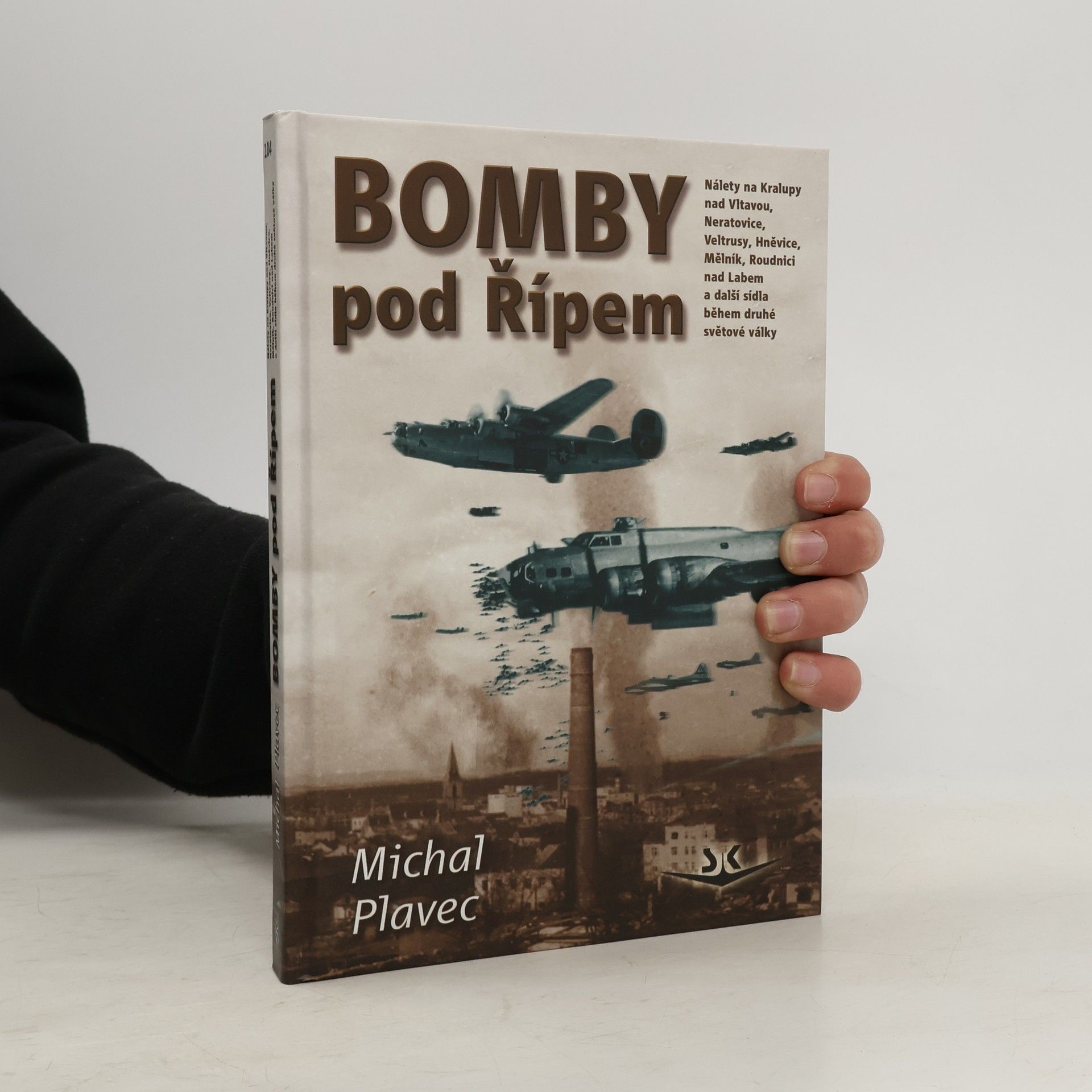 Michal Plavec Bomby pod Řípem: nálety na Kralupy nad Vltavou, Neratovice, Veltrusy, Hněvice, Mělník, Roudnice nad Labem a další sídla během druhé světové války