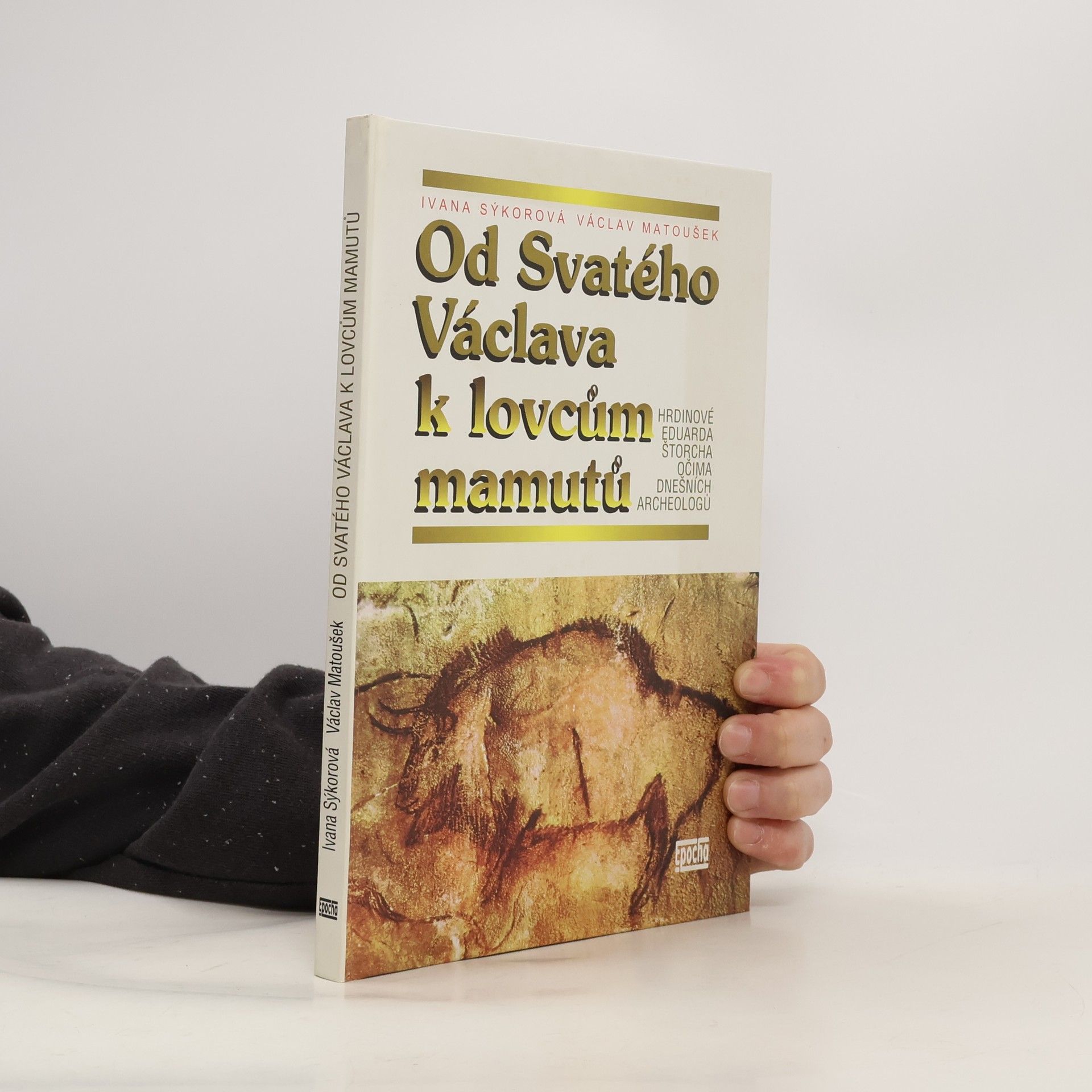 Václav Matoušek Od Svatého Václava k lovcům mamutů: Hrdinové Eduarda Štorcha očima dnešních archeologů