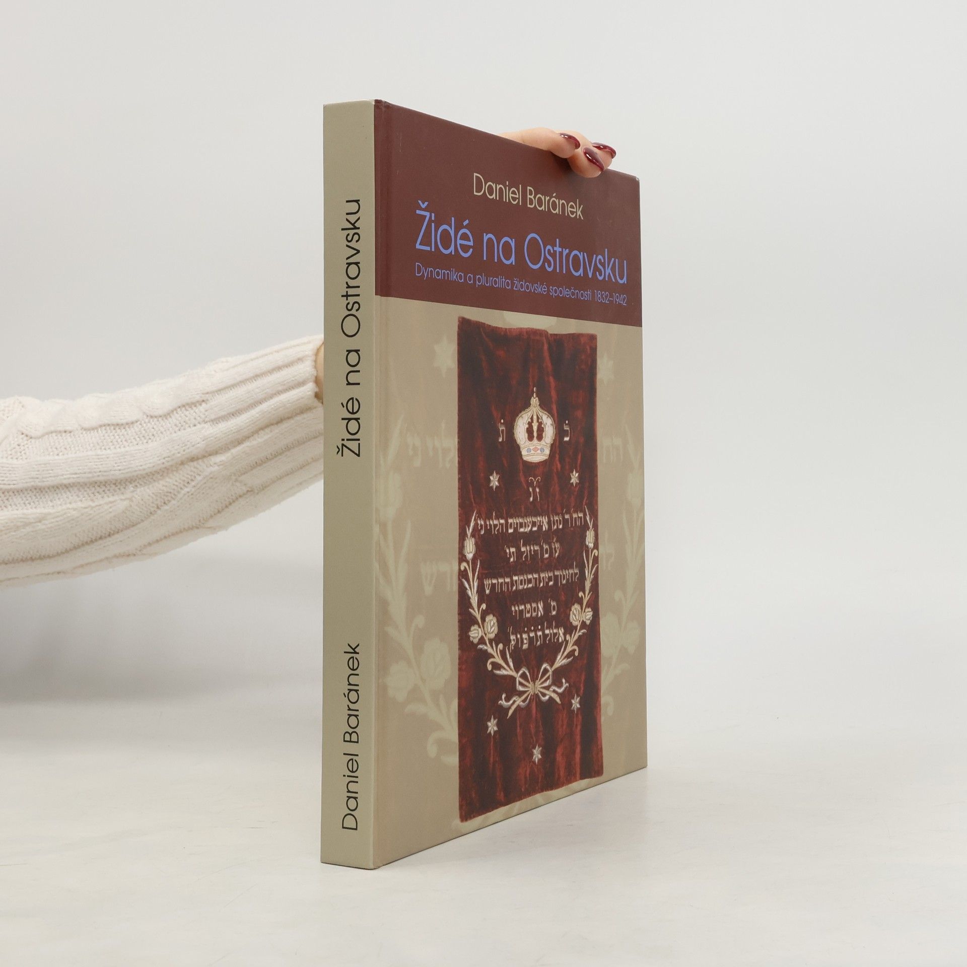 Daniel Baránek Židé na Ostravsku: Dynamika a pluralita židovské společnosti 1832-1942