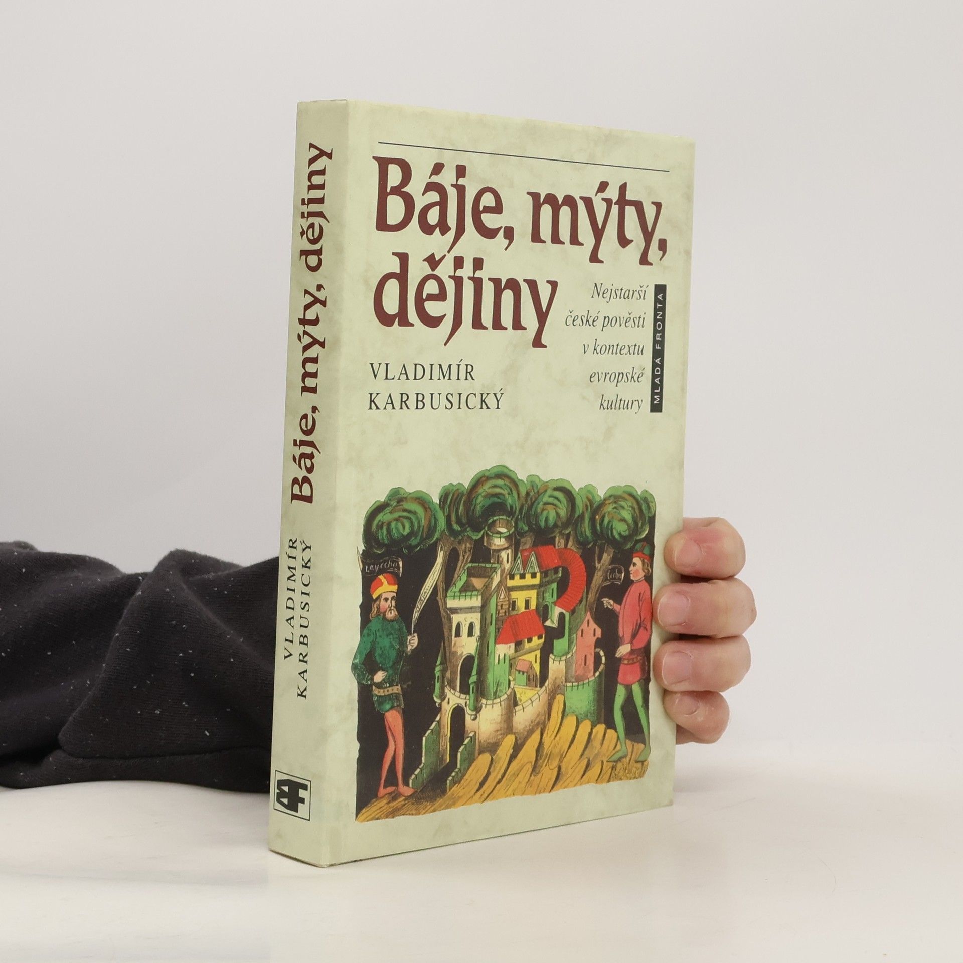 Vladimír Karbusický Báje, mýty, dějiny: Nejstarší české pověsti v kontextu evropské kultury