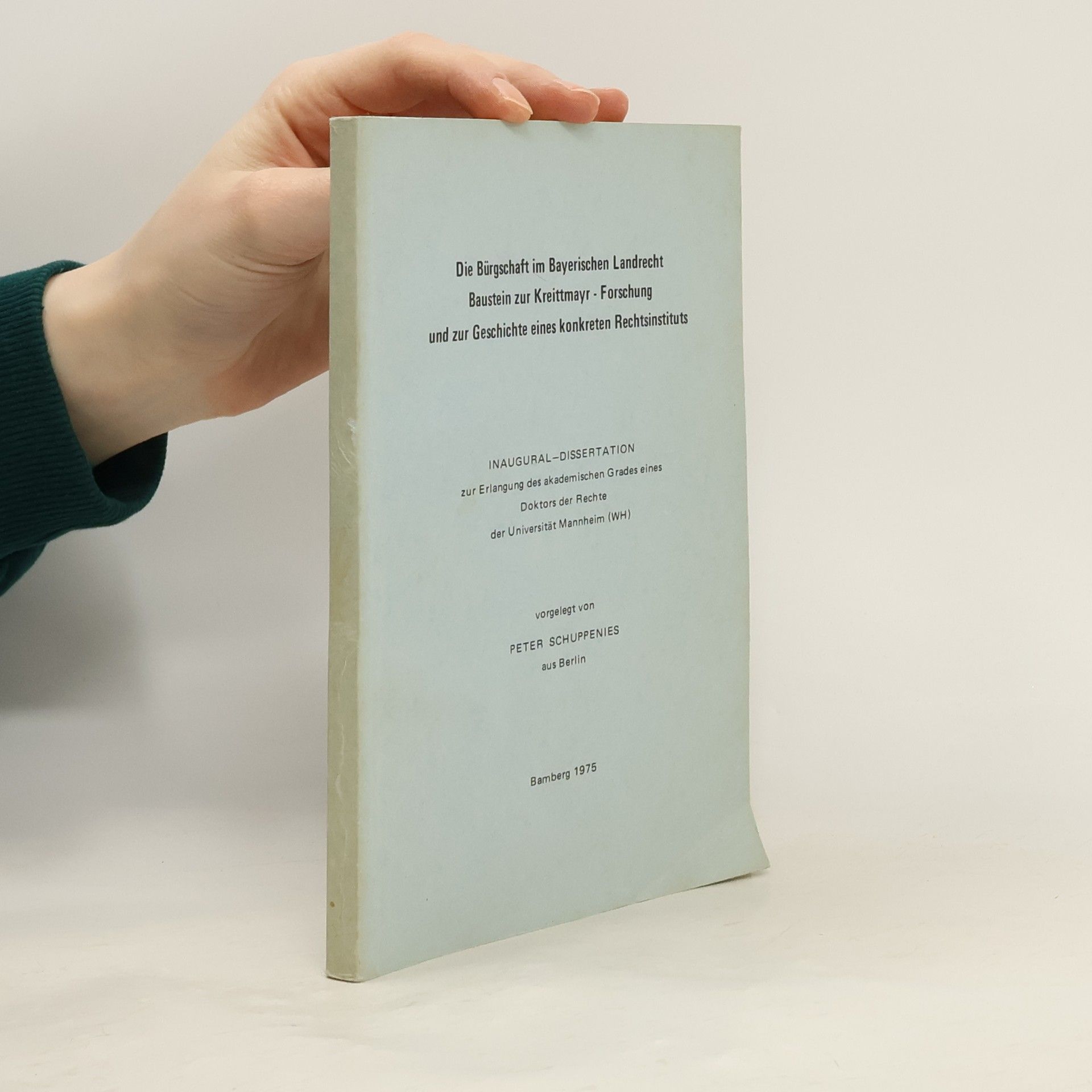 Peter Schuppenies Die Bürgschaft im bayerischen Landrecht. Baustein zur Kreittmayr-Forschung und zur Geschichte eines konkreten Rechtsinstituts