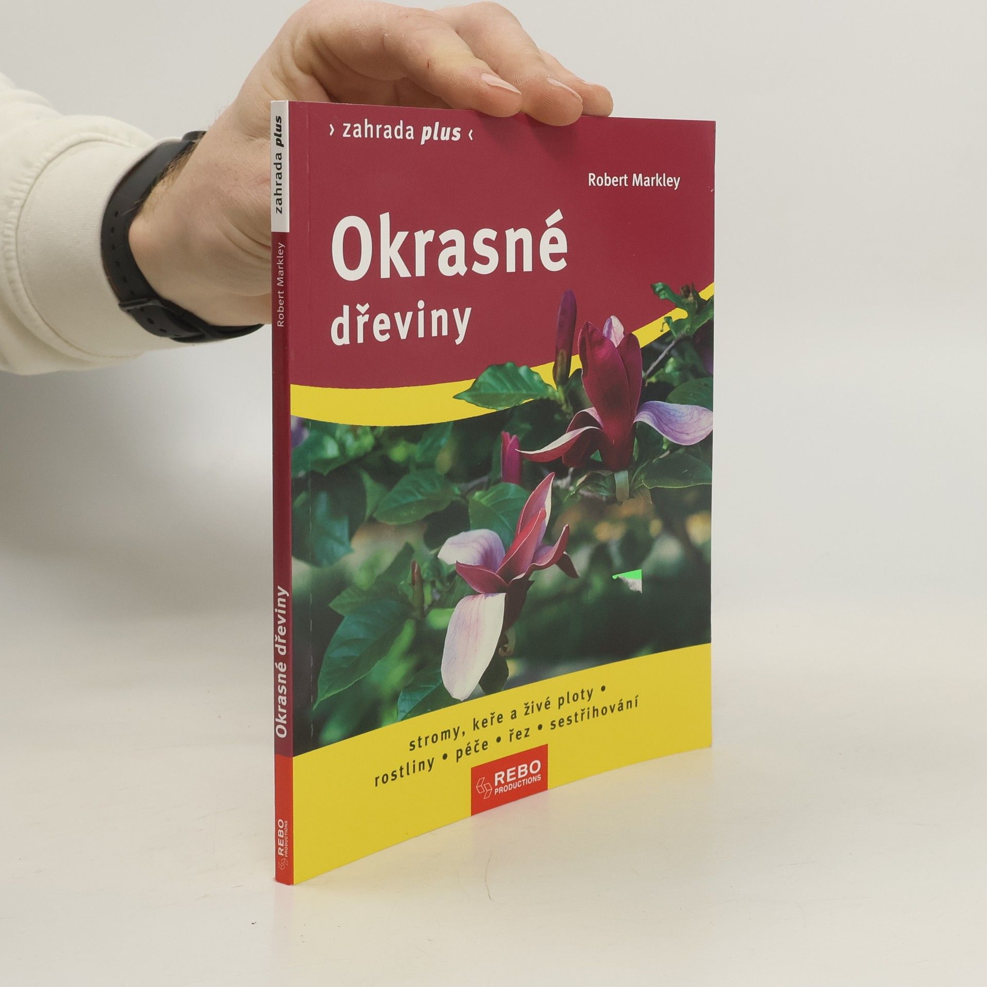 Robert Markley Okrasné dřeviny. Stromy, keře a živé ploty, rostliny: Péče, řez, sestřihování
