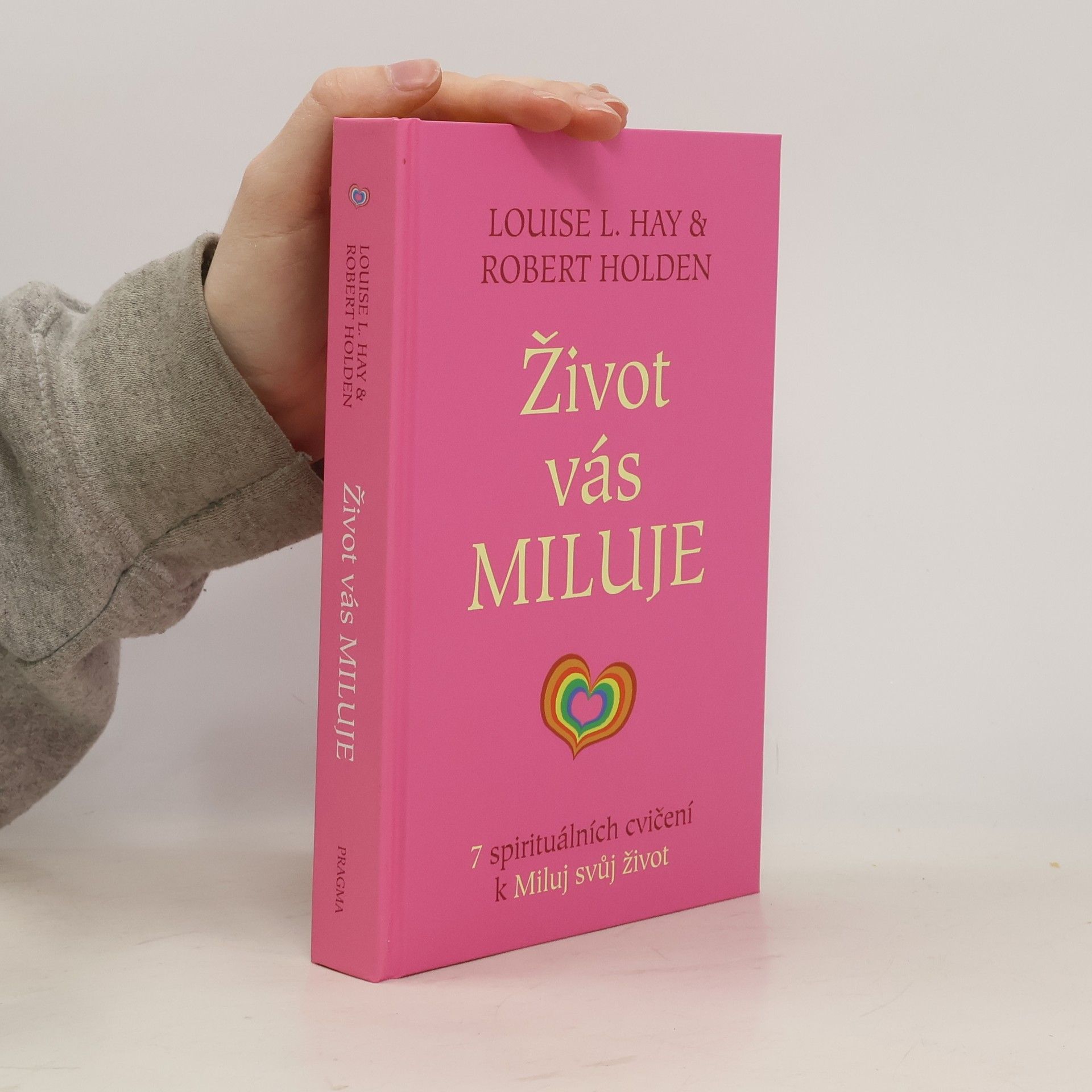 Robert Holden Život vás miluje : 7 spirituálních cvičení k Miluj svůj život