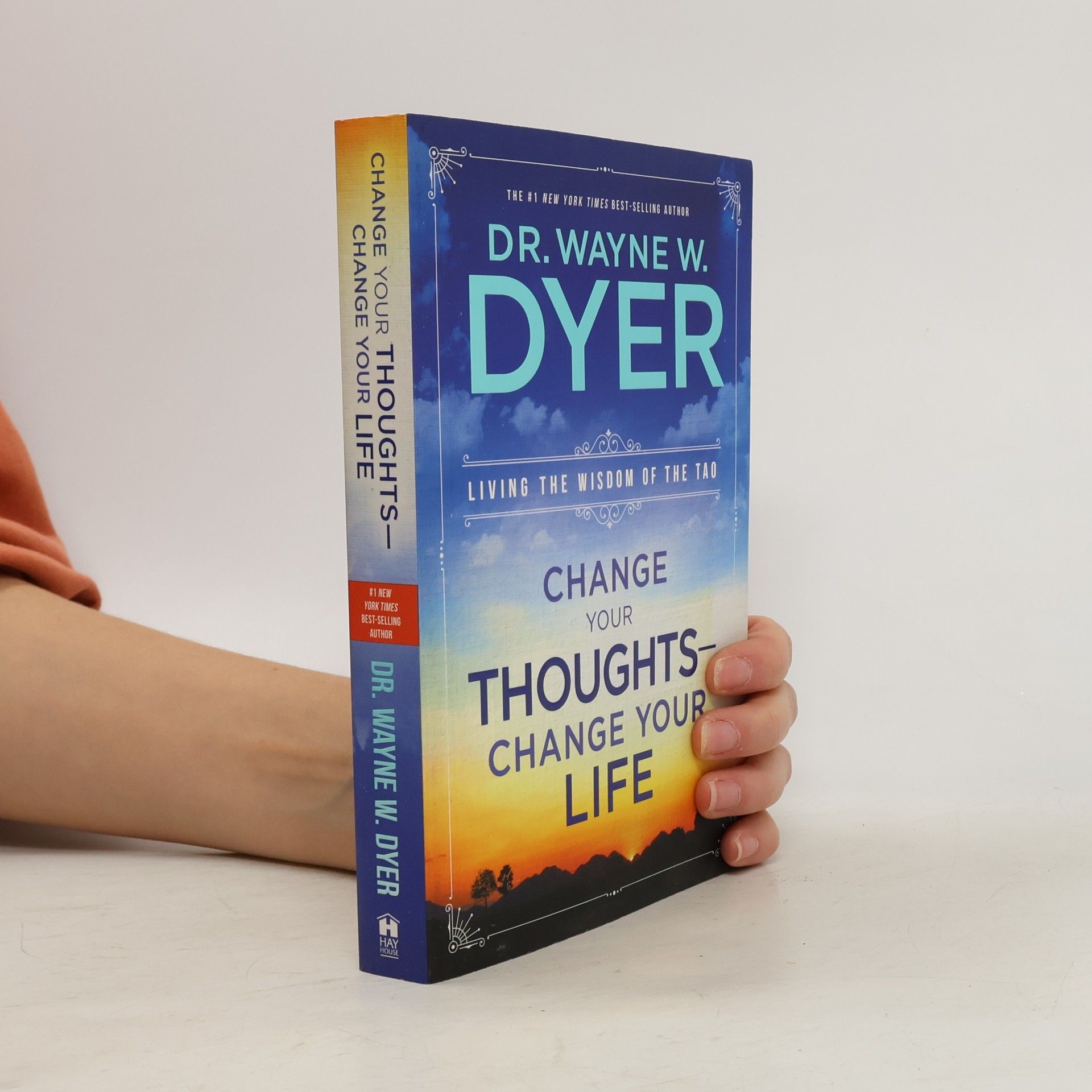 Wayne Dyer Change your thoughts - Change your life: living the wisdom of the Tao