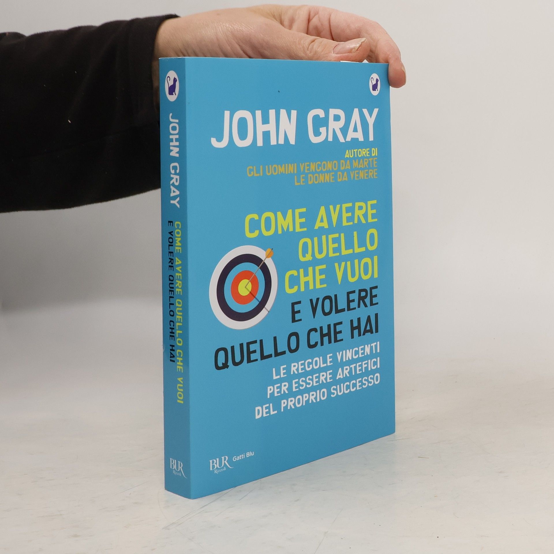 John Gray Come avere quello che vuoi e volere quello che hai. Le regole vincenti per essere artefici del proprio successo