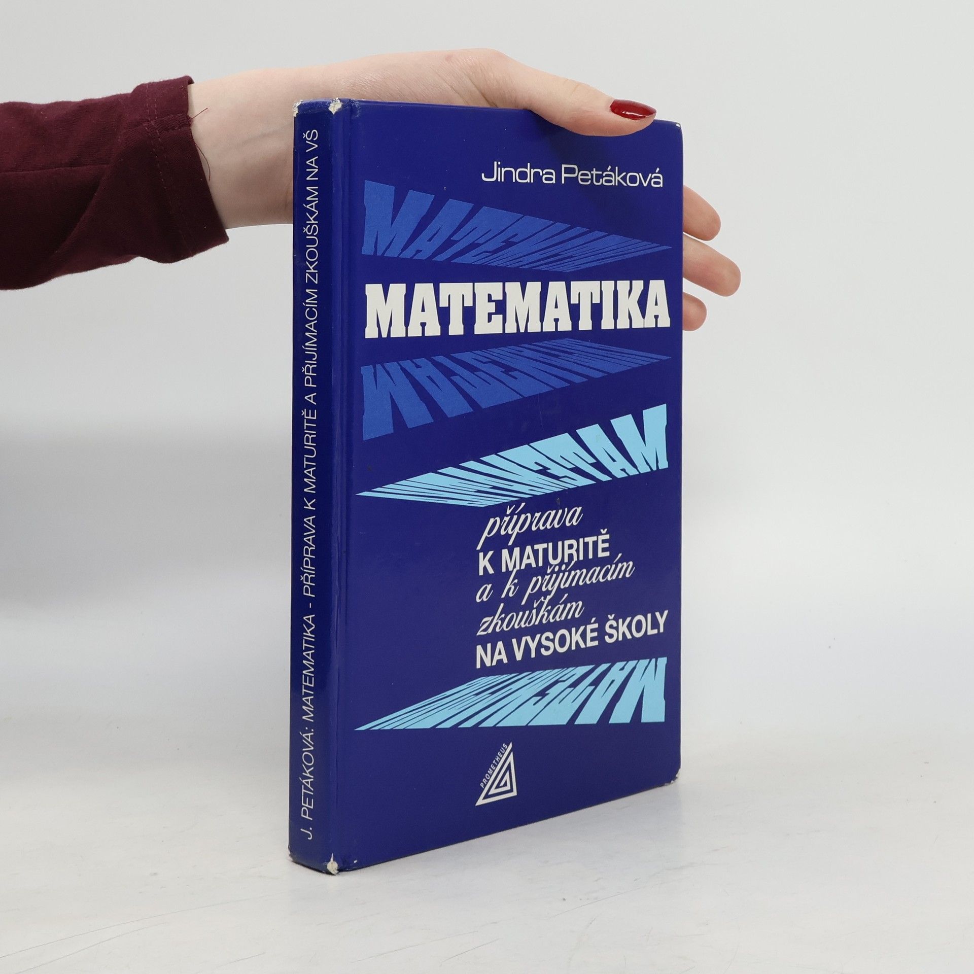 Jindra Petáková Matematika. Příprava k maturitě a k přijímacím zkouškám na vysoké školy