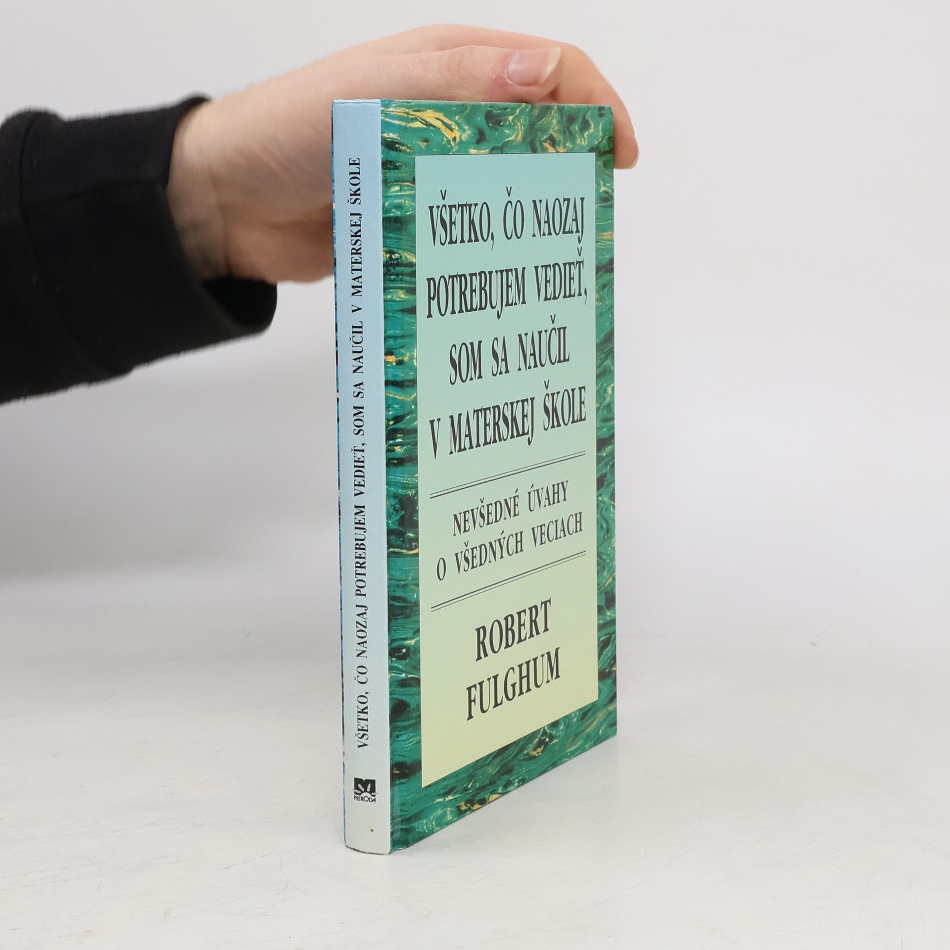 Robert Fulghum Všetko, čo naozaj potrebujem vedieť, som sa naučil v materskej škole
