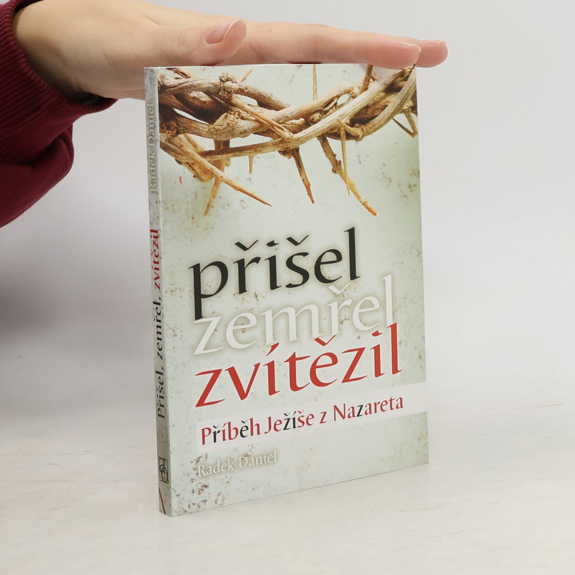 Radek Daniel Přišel, zemřel, zvítězil. Příběh Ježíše z Nazareta
