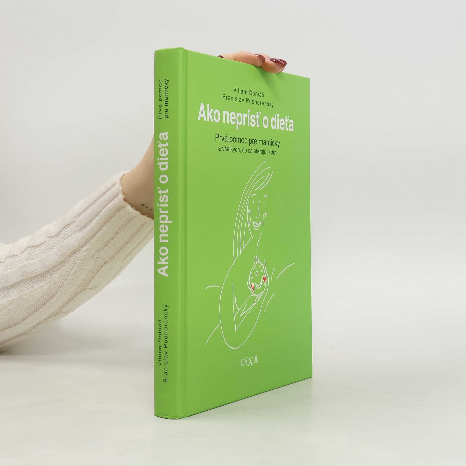 Viliam Dobiáš Ako neprísť o dieťa. Prvá pomoc pre mamičky a všetkých, čo sa starajú o deti