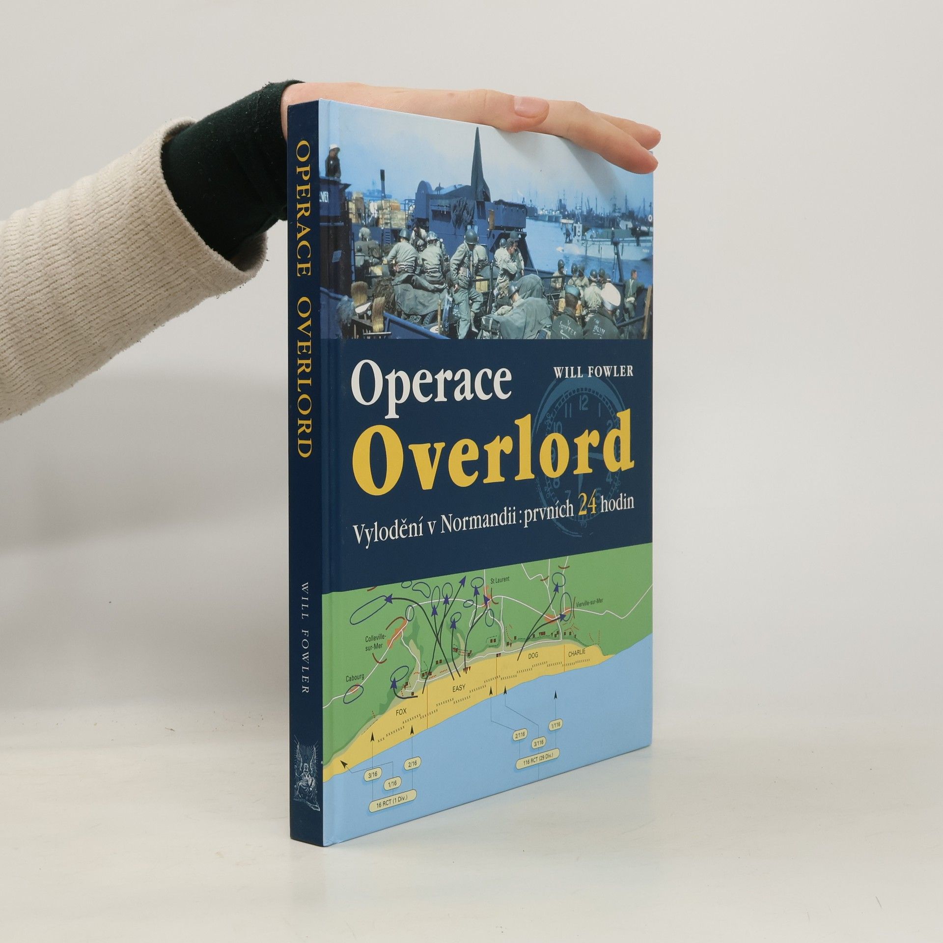 Will Fowler Operace Overlord. Invaze v Normandii: Prvních 24 hodin