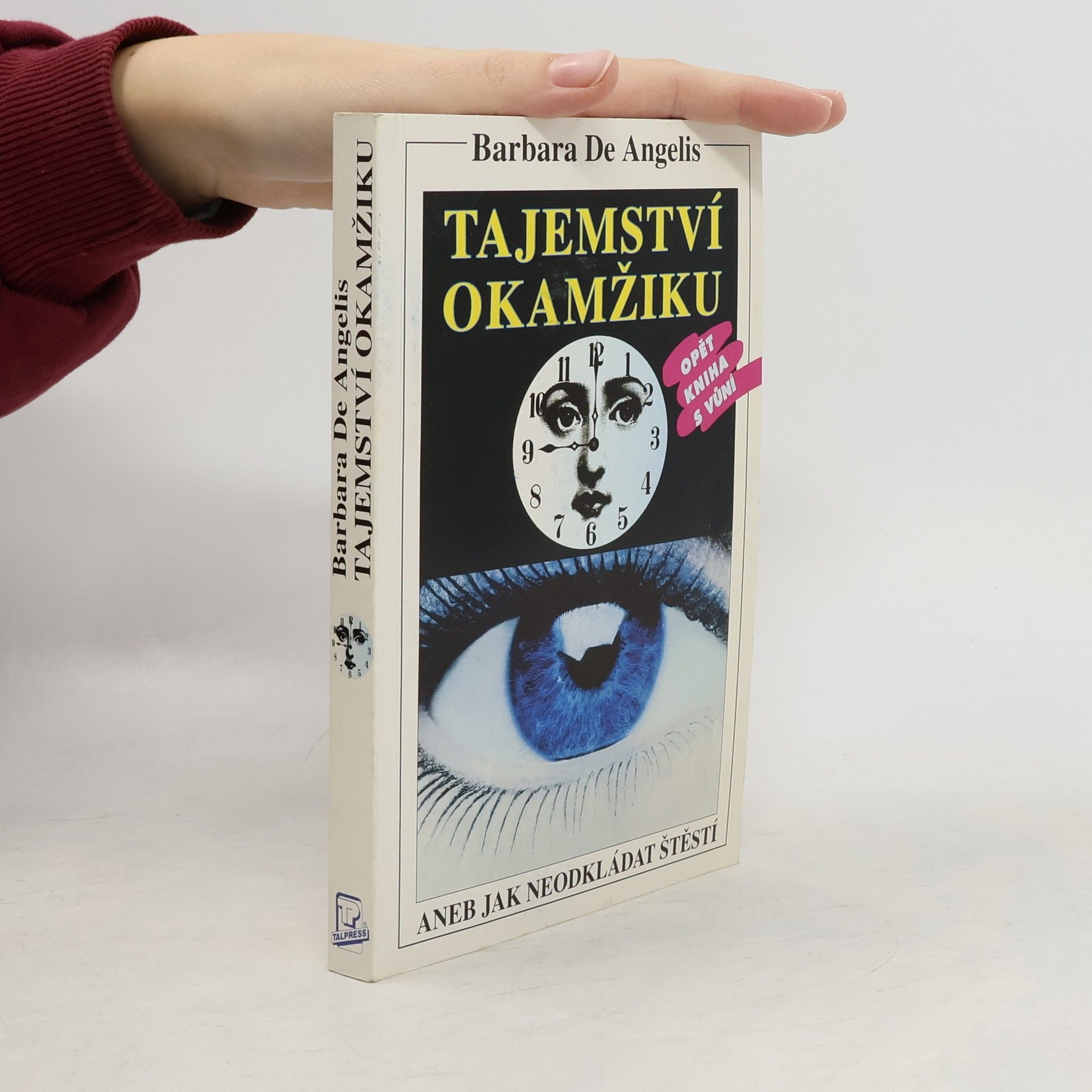 Barbara De Angelis Tajemství okamžiku, aneb, Jak neodkládat štěstí