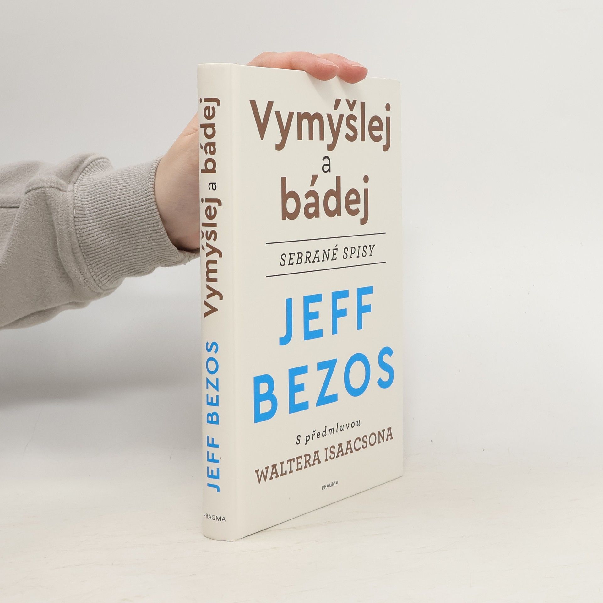 Jeffrey Bezos Vymýšlej a bádej : sebrané spisy