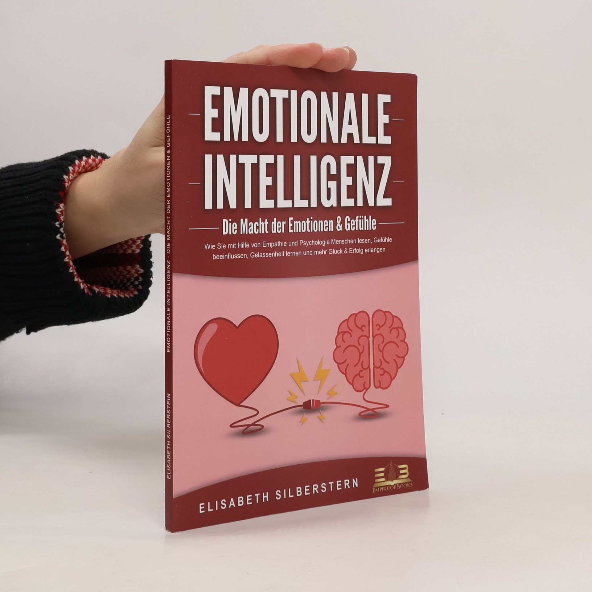 Elisabeth Silberstern EMOTIONALE INTELLIGENZ - Die Macht der Emotionen & Gefühle: Wie Sie mit Hilfe von Empathie und Psychologie Menschen lesen, Gefüh