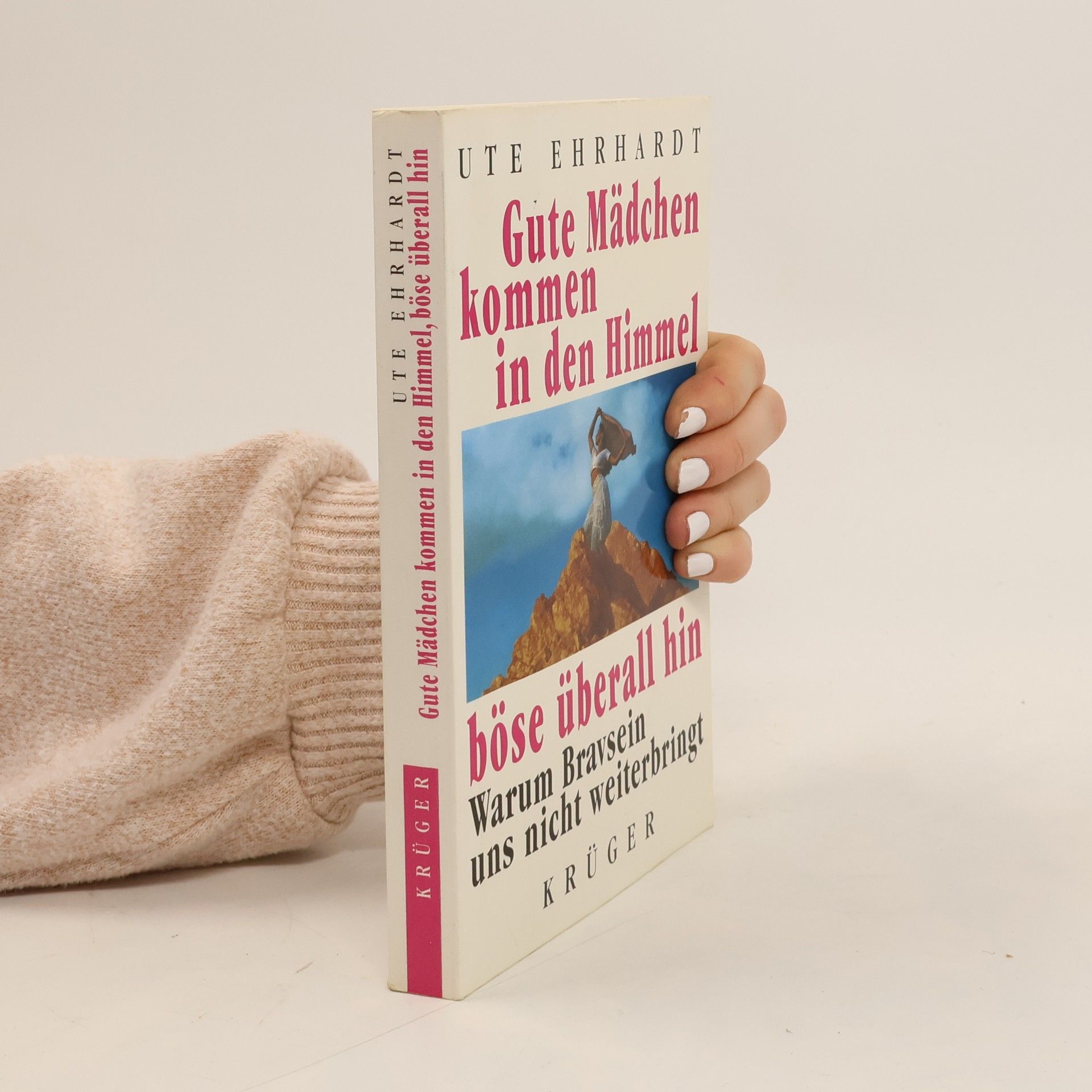 Ute Ehrhardt Gute Mädchen kommen in den Himmel, böse überall hin. Warum Bravsein uns nicht weiterbringt