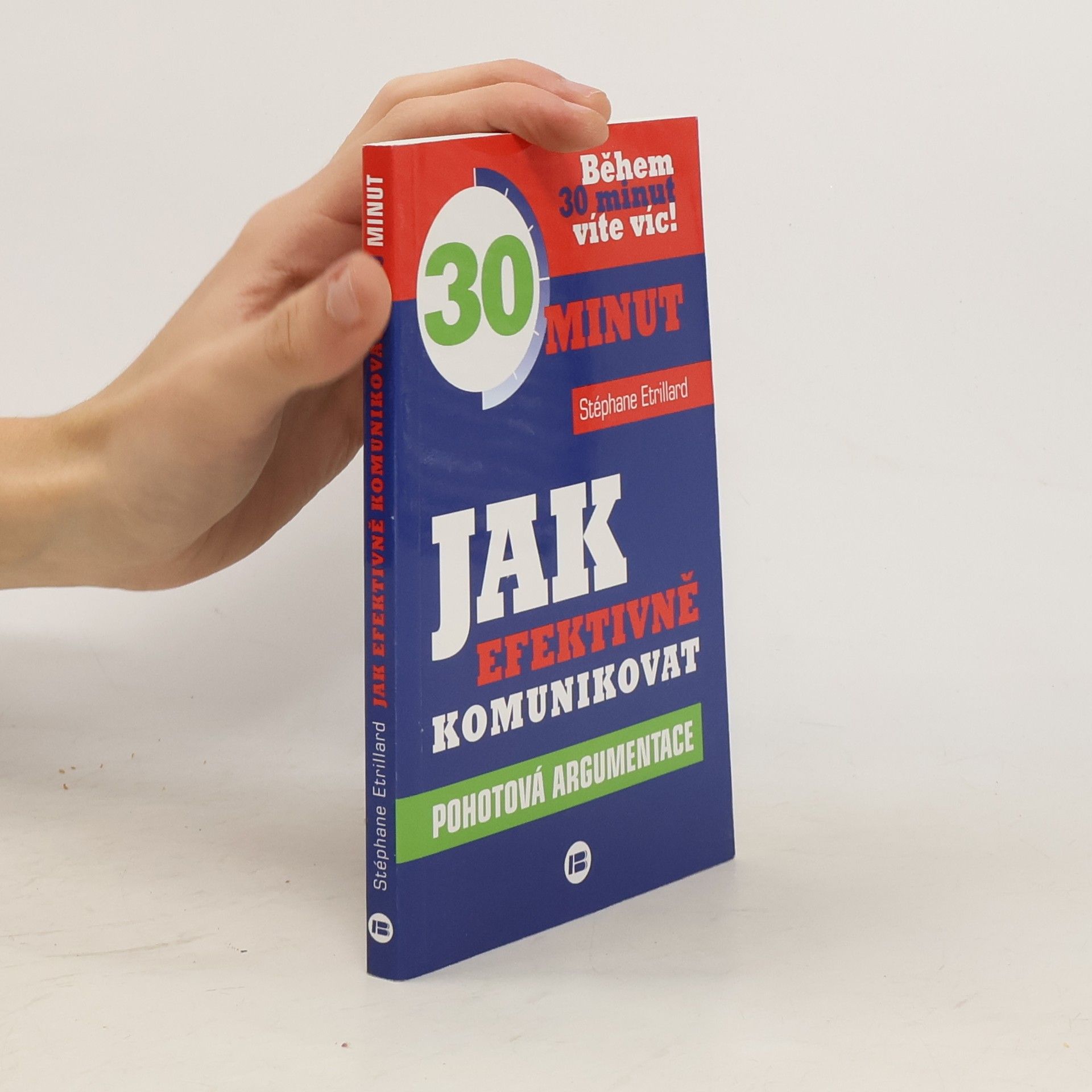Stéphane Etrillard Jak efektivně komunikovat : 30 minut : pohotová argumentace