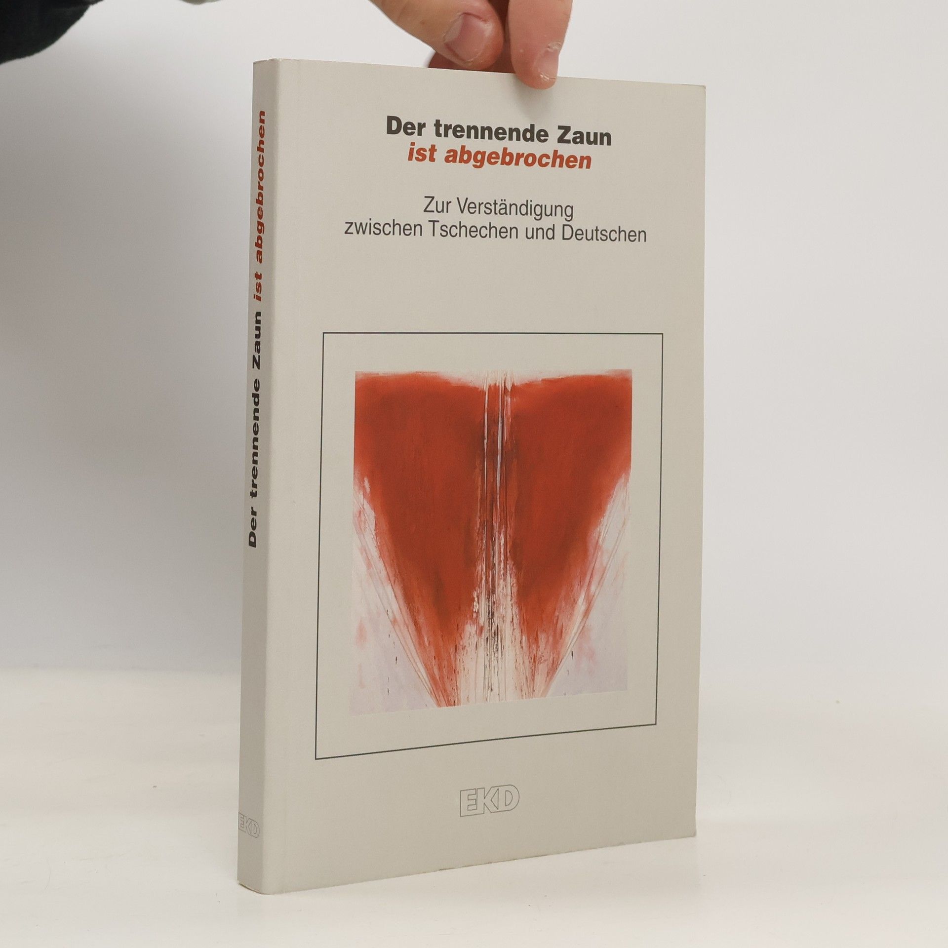 Kolektiv autorů Der trennende Zaun ist abgebrochen : zur Verständigung zwischen Tschechen und Deutschen
